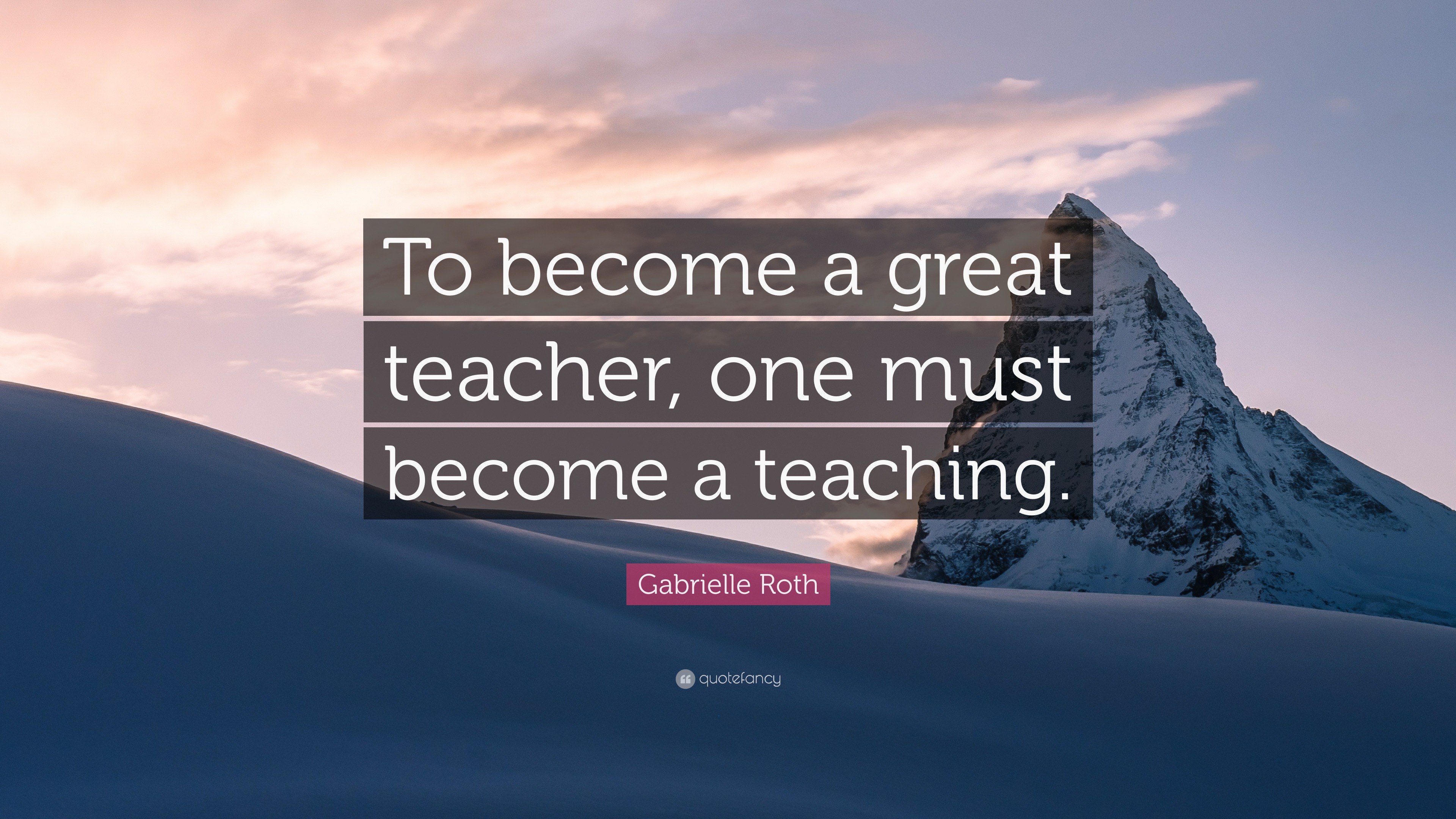 Gabrielle Roth Quote: “To become a great teacher, one must become a ...