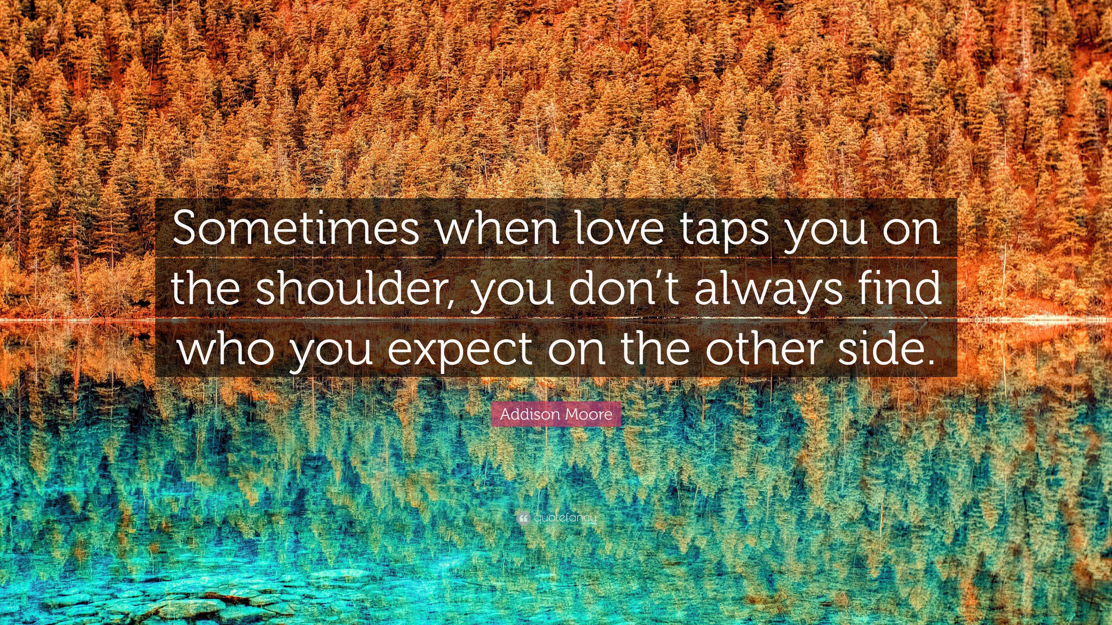 Addison Moore Quote: “Sometimes when love taps you on the shoulder, you ...