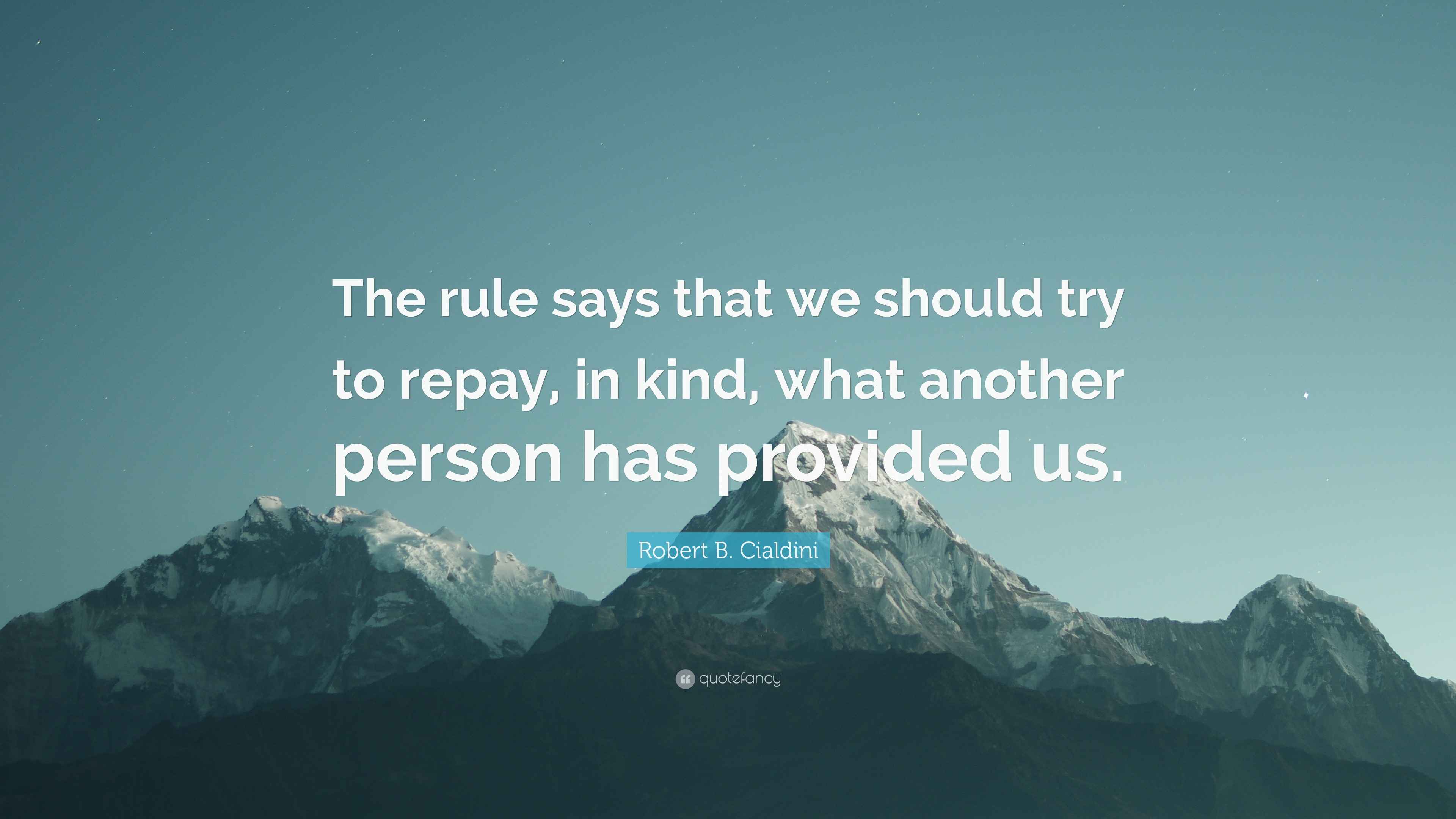 Robert B. Cialdini Quote “The rule says that we should try to repay
