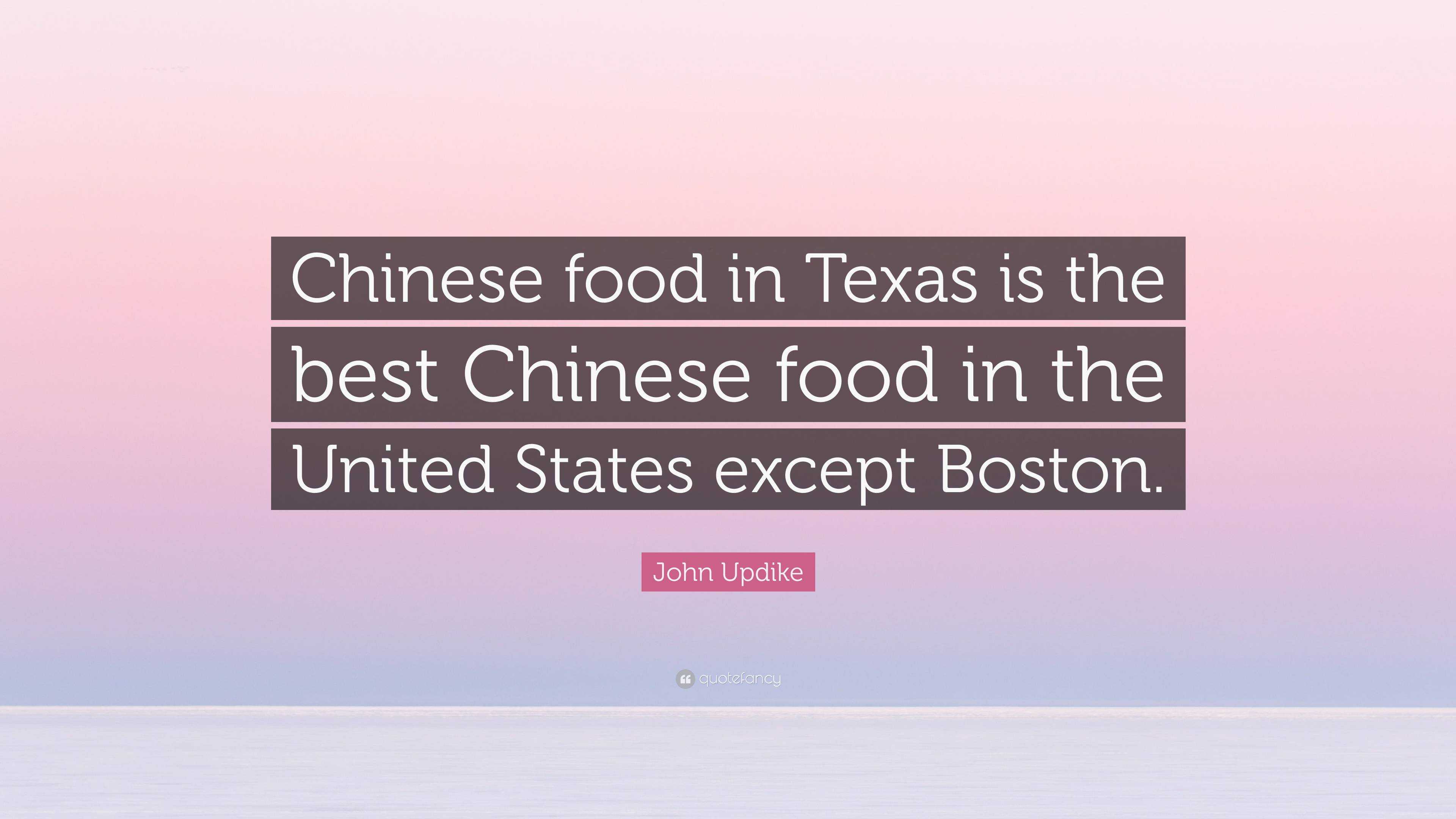 john-updike-quote-chinese-food-in-texas-is-the-best-chinese-food-in