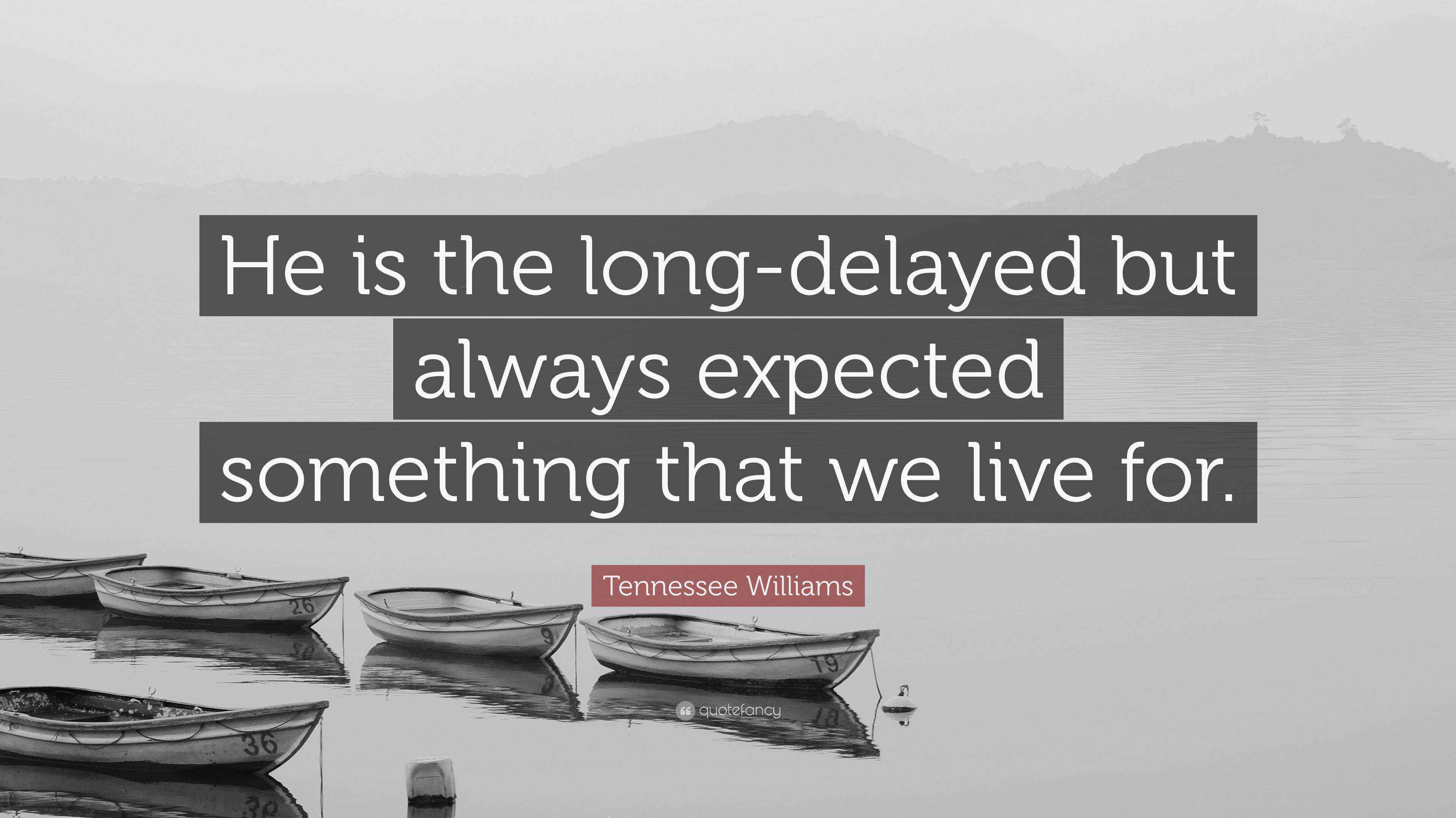 Tennessee Williams Quote “He is the longdelayed but always expected