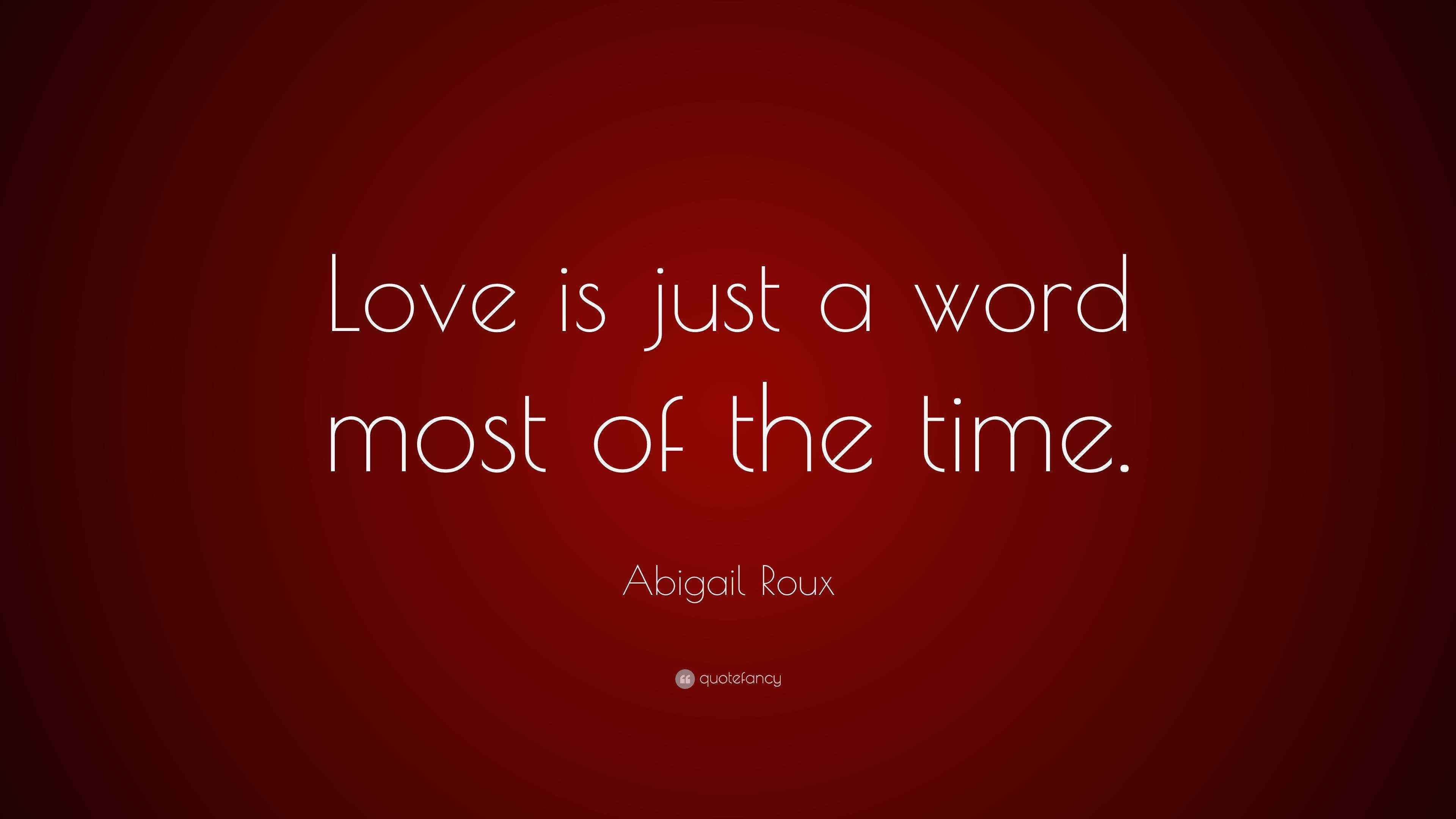 Abigail Roux Quote “Love is just a word most of the time.”