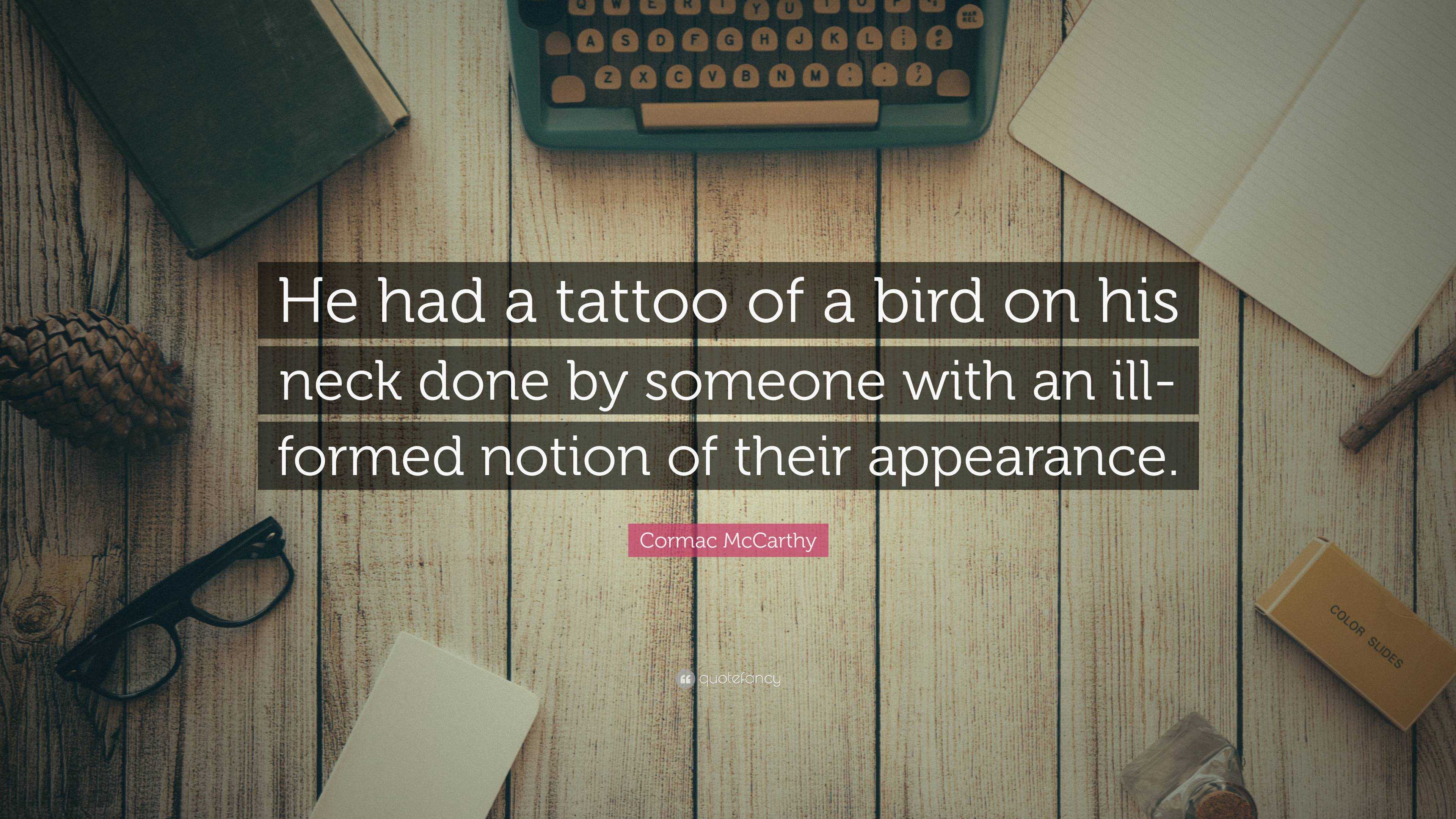 Cormac McCarthy Quote: “He had a tattoo of a bird on his neck done by someone