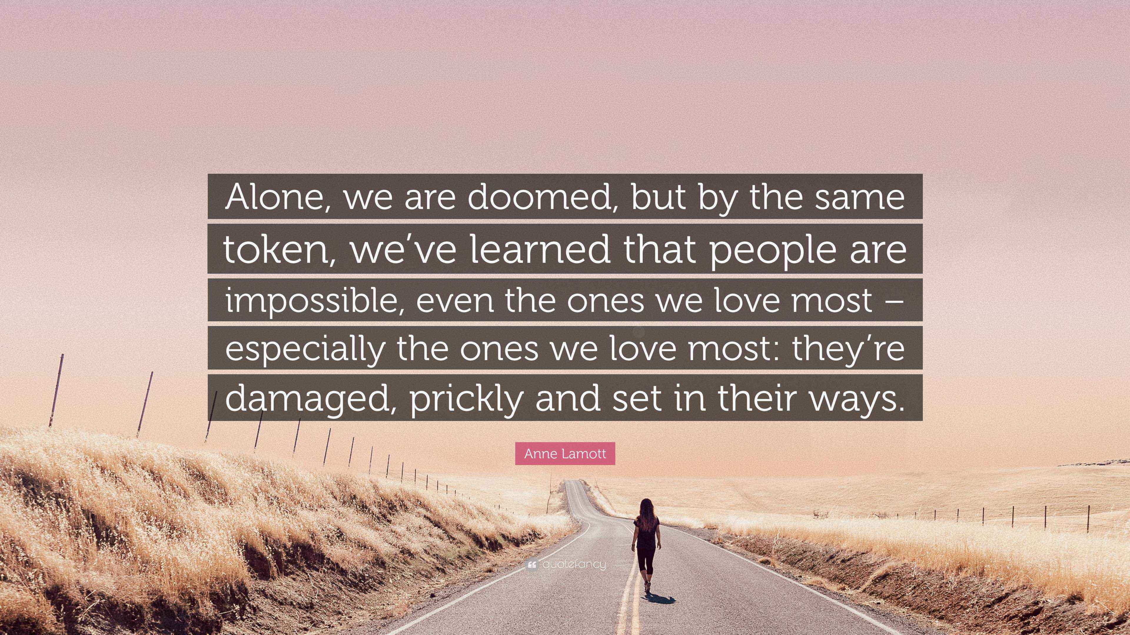 Anne Lamott Quote Alone We Are Doomed But By The Same Token We ve Anne lamott quote alone we are doomed but by the same token we ve