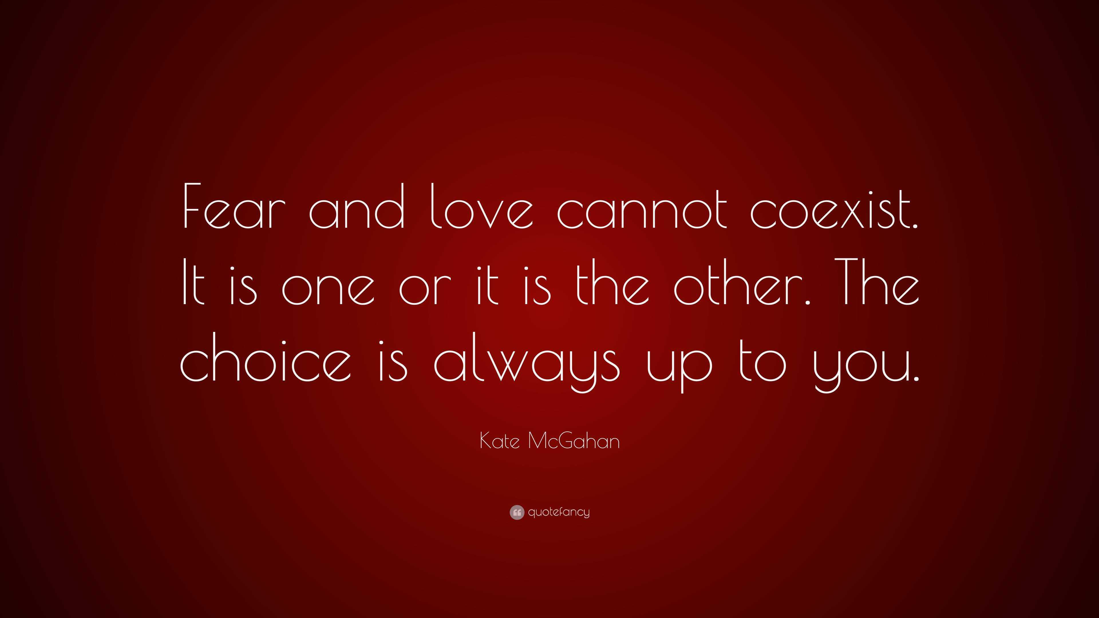 Kate McGahan Quote: “Fear and love cannot coexist. It is one or it is ...