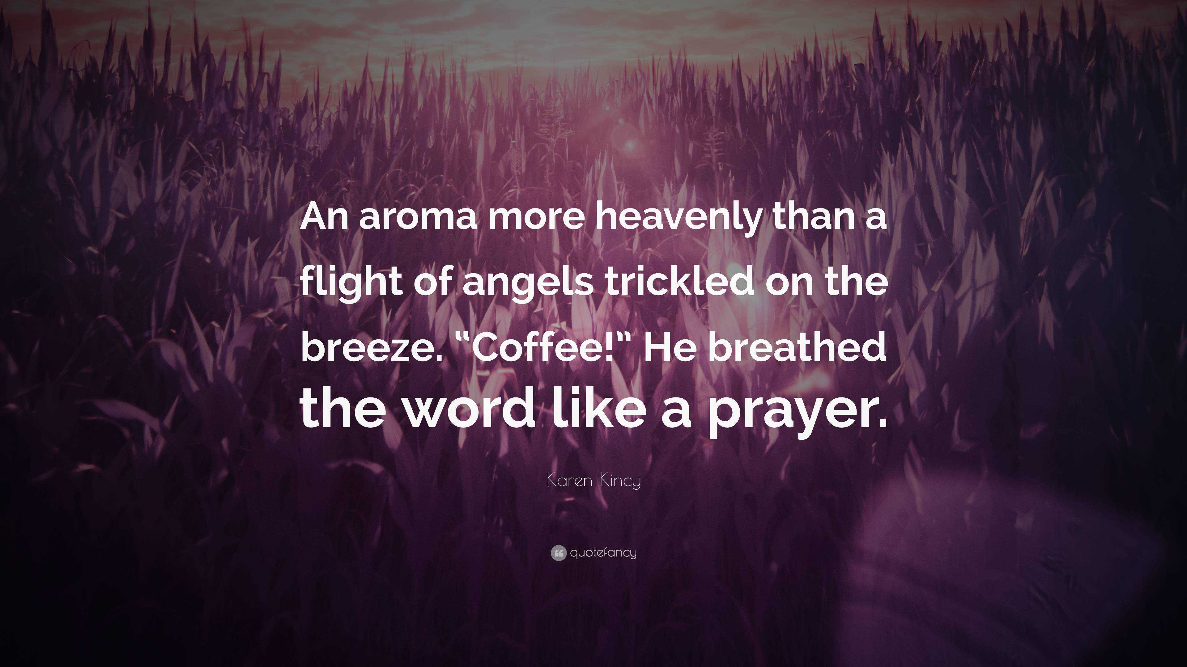 Karen Kincy Quote: “An aroma more heavenly than a flight of angels