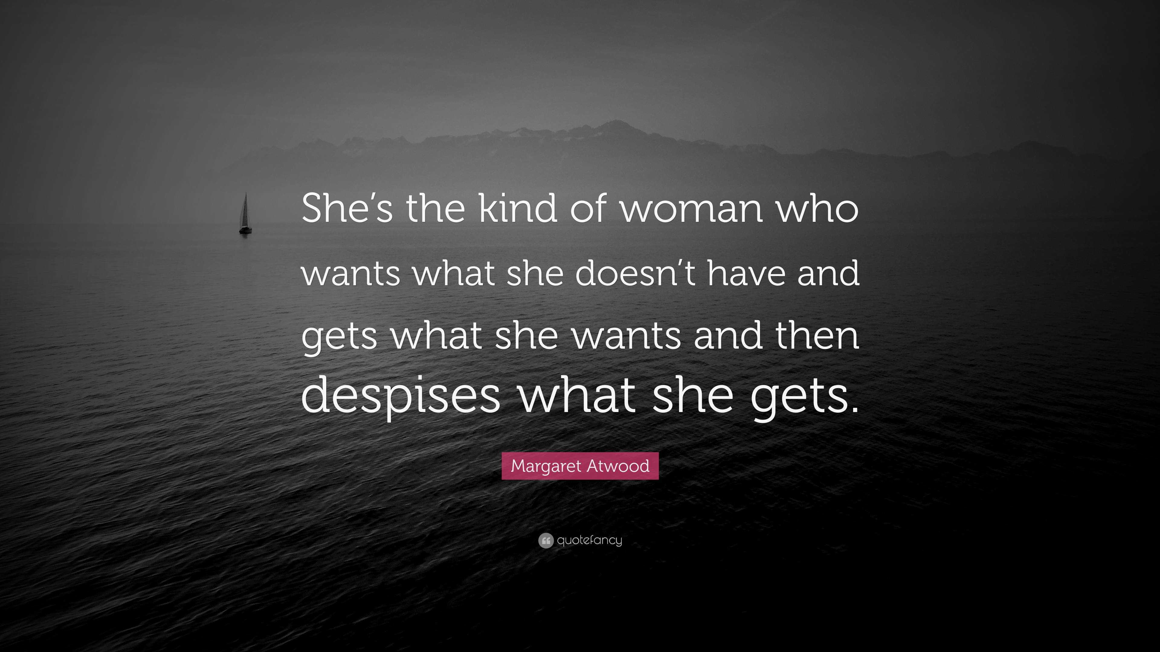 Margaret Atwood Quote: “She’s the kind of woman who wants what she ...