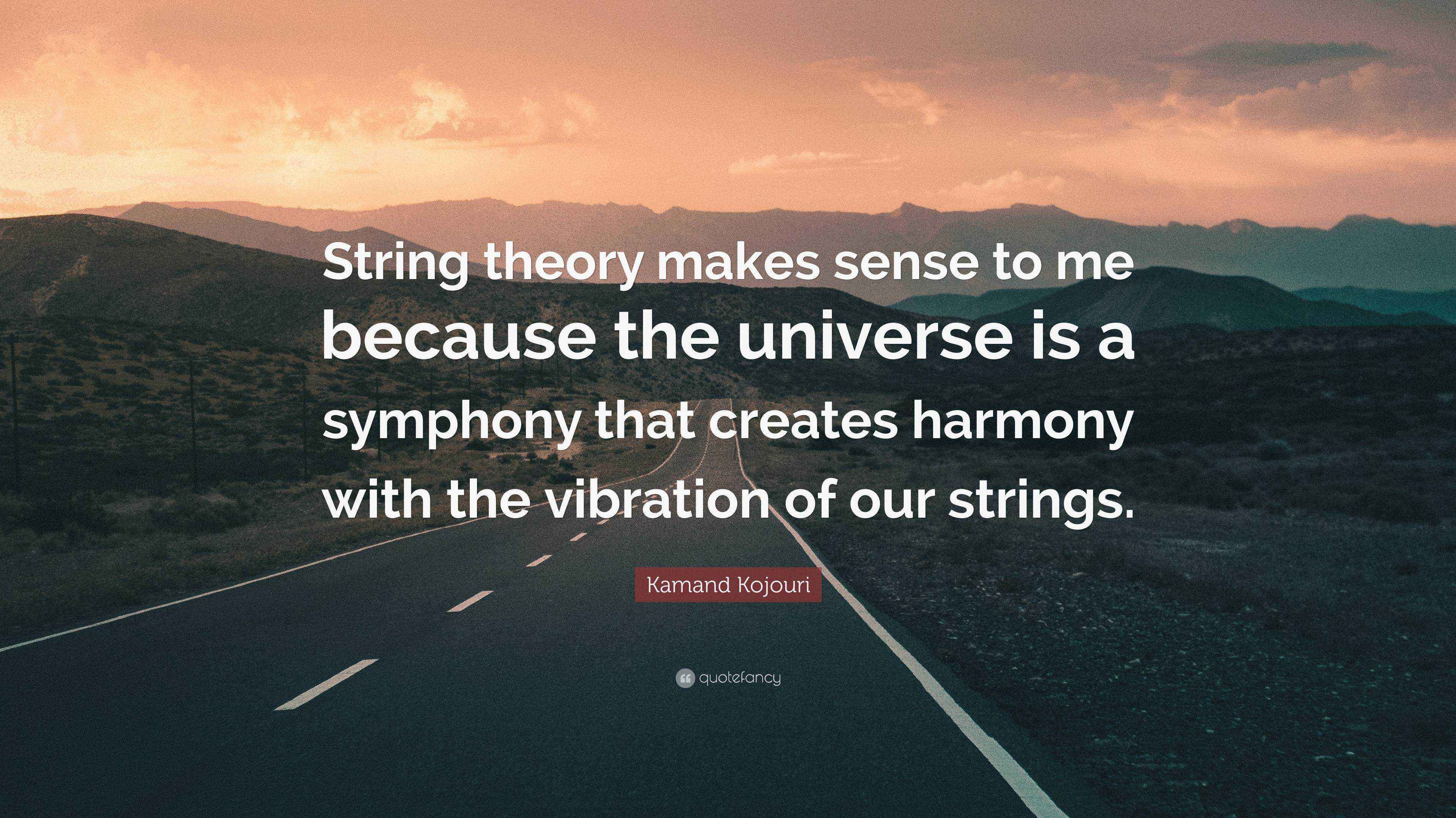 Kamand Kojouri Quote “String theory makes sense to me because the