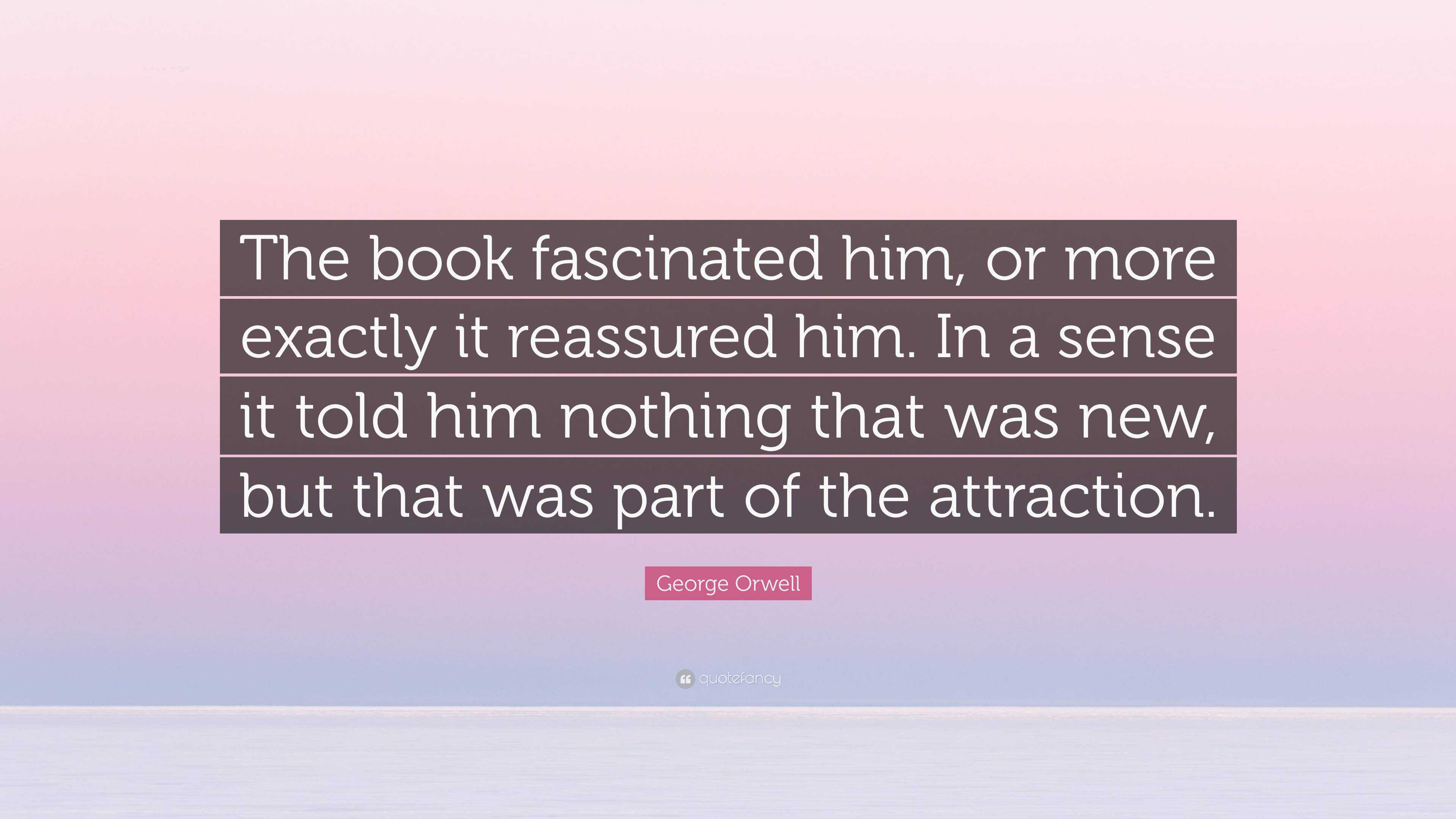 George Orwell Quote: “The book fascinated him, or more exactly it ...