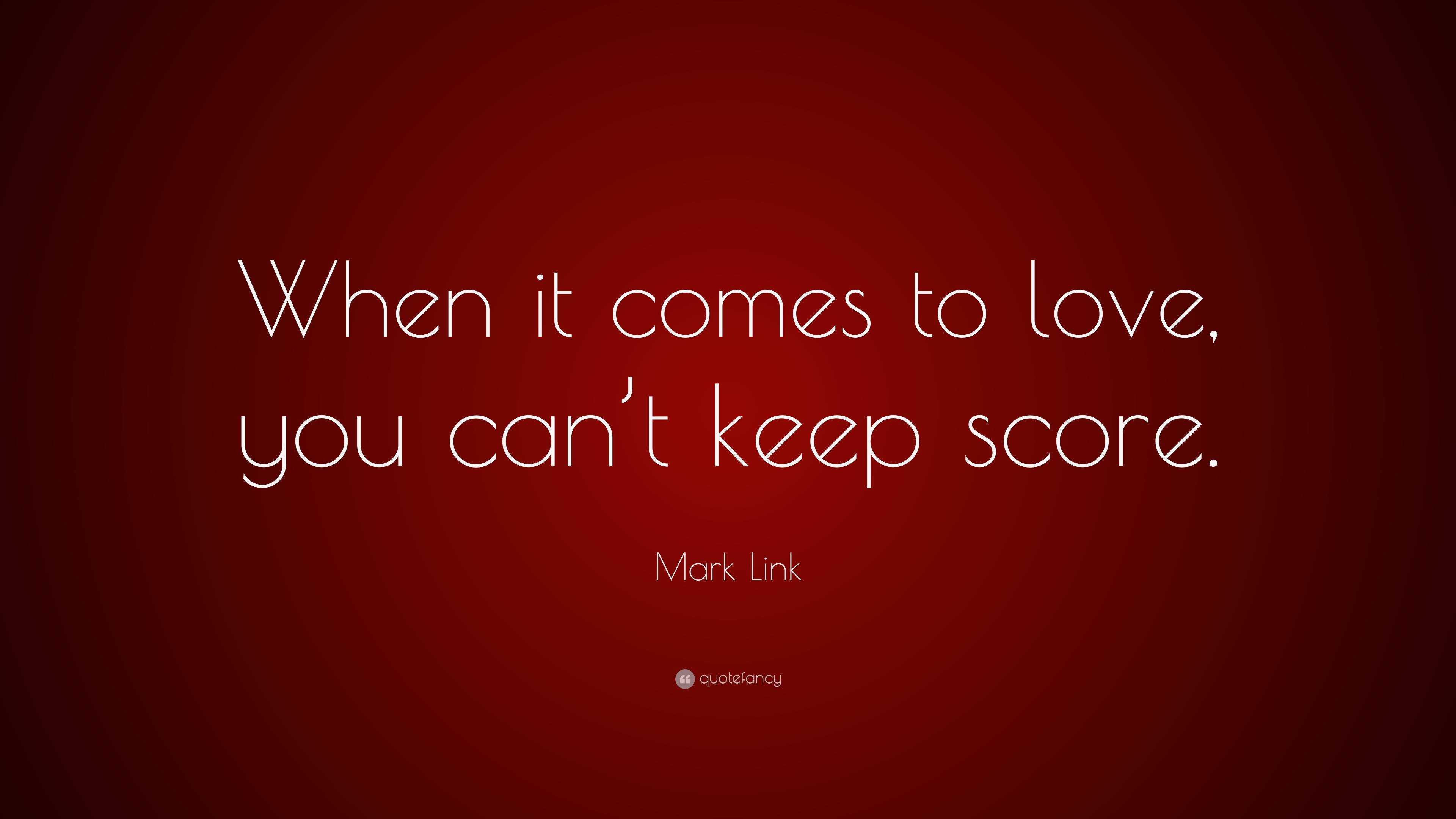 mark-link-quote-when-it-comes-to-love-you-can-t-keep-score