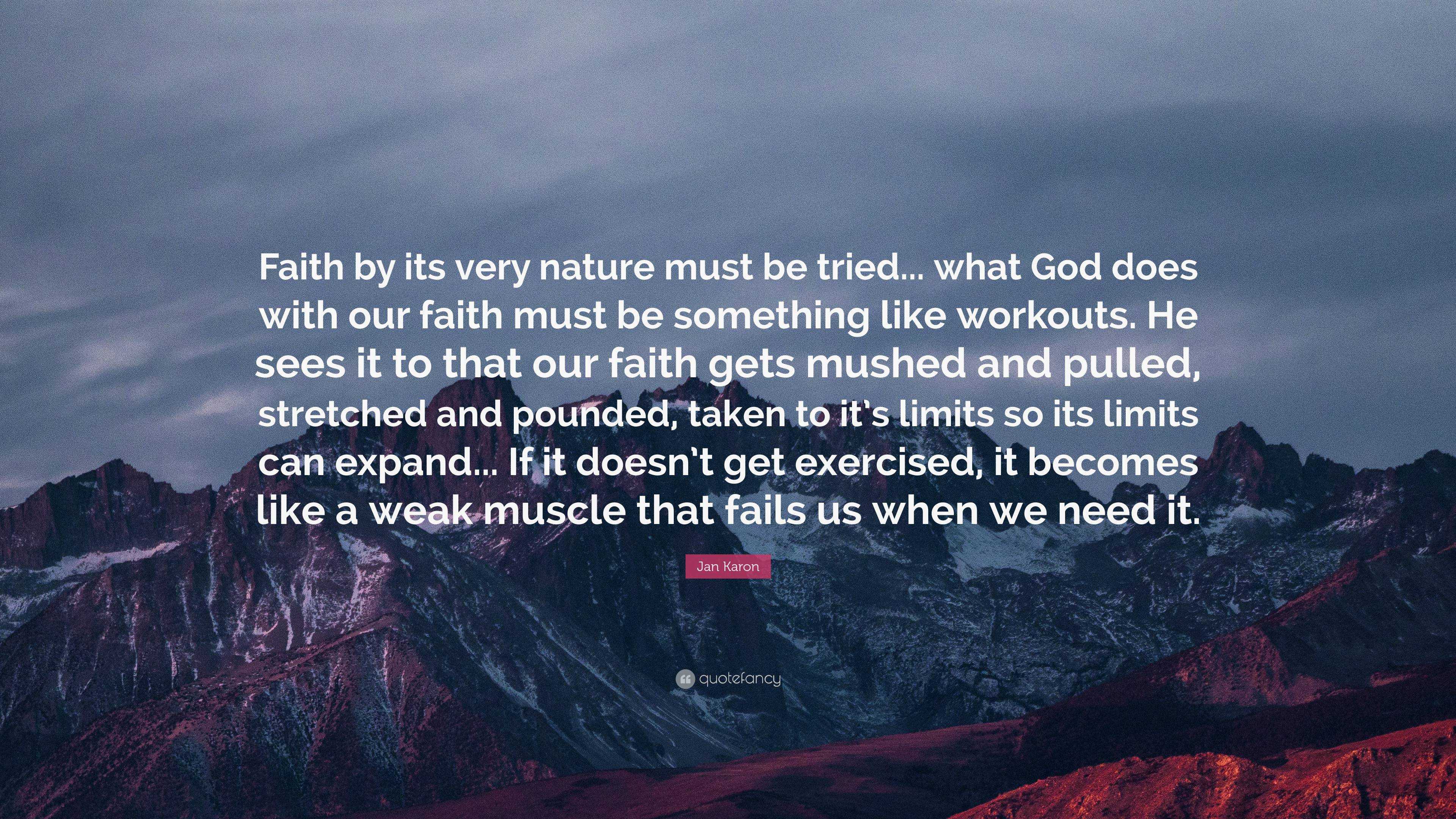 Jan Karon Quote: “Faith by its very nature must be tried... what God ...