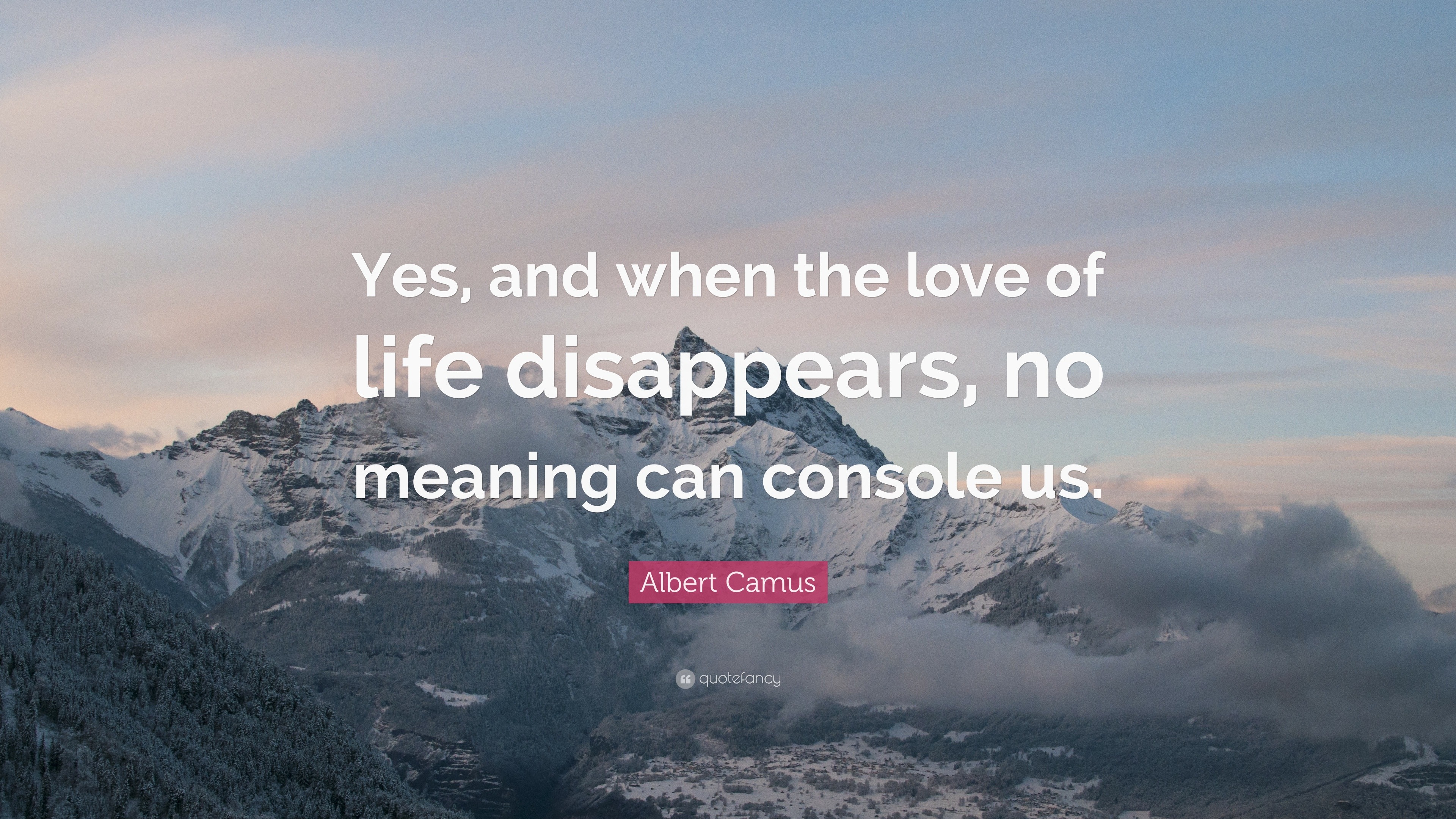 Albert Camus Quote “Yes and when the love of life disappears no