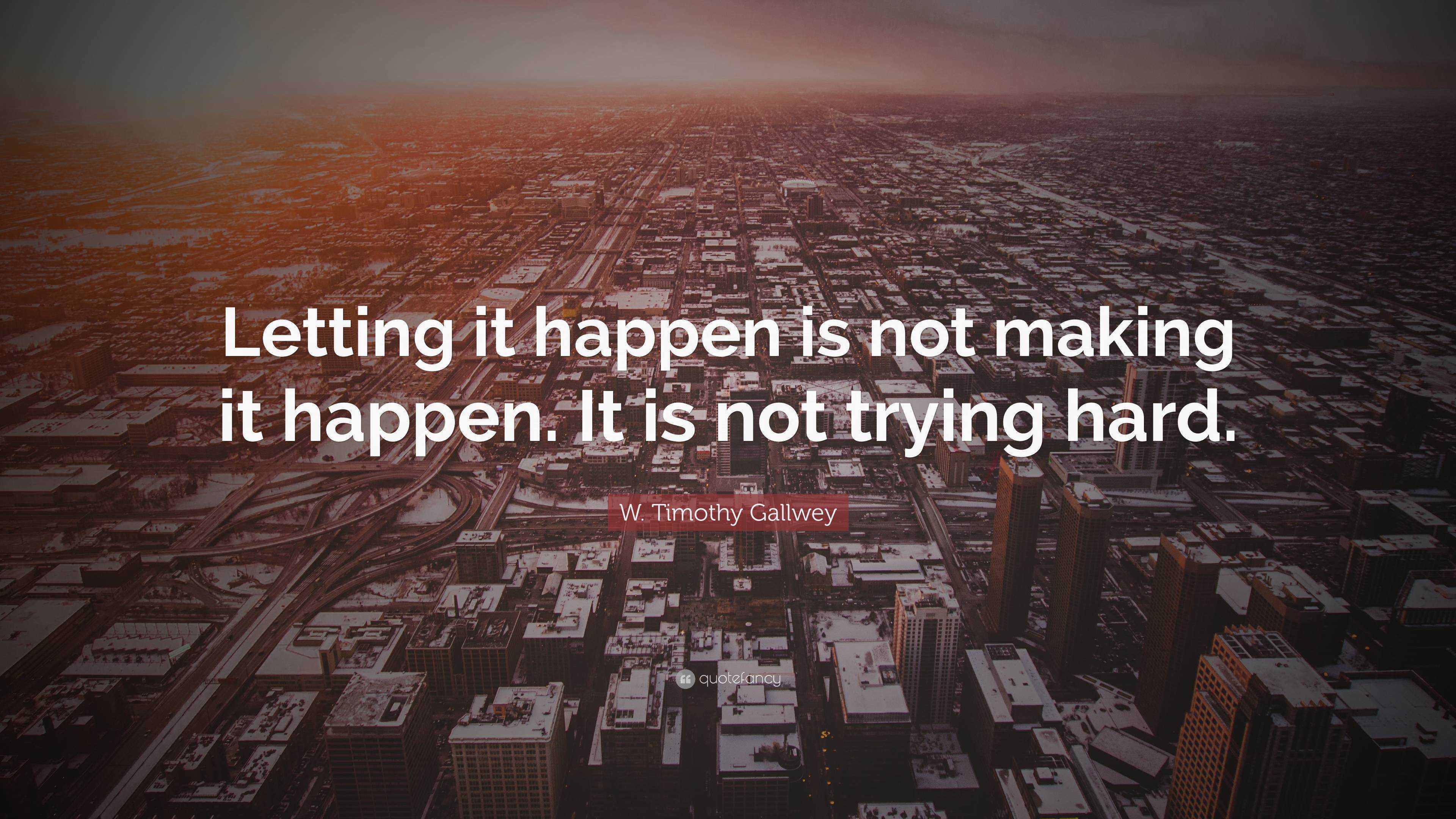 W. Timothy Gallwey Quote: “Letting it happen is not making it happen ...