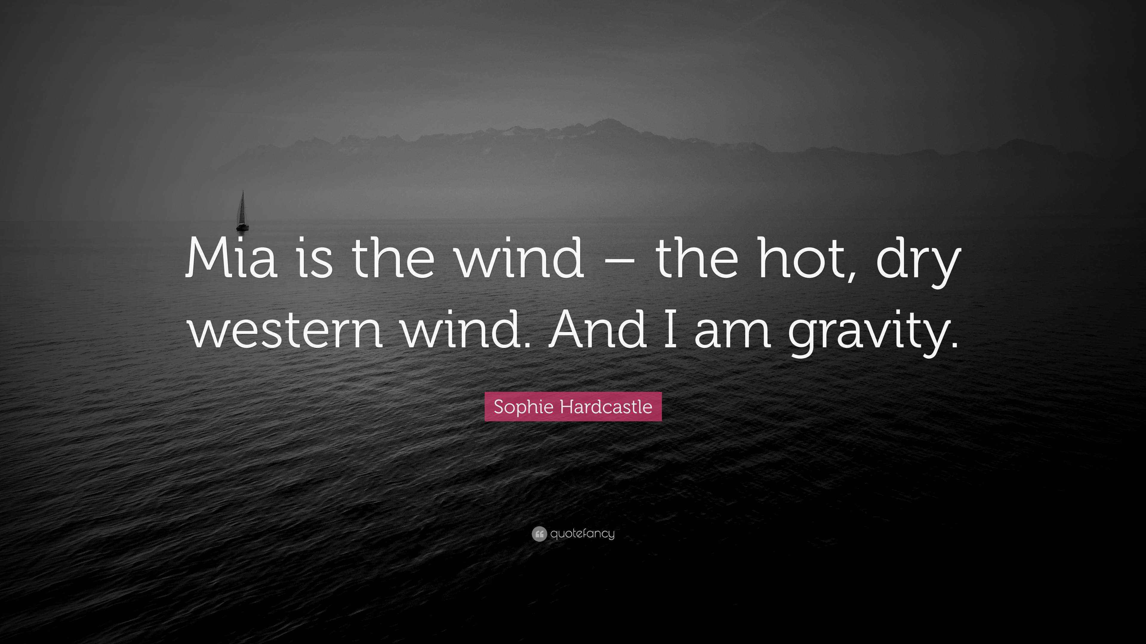 Sophie Hardcastle Quote “Mia is the wind the hot, dry western wind