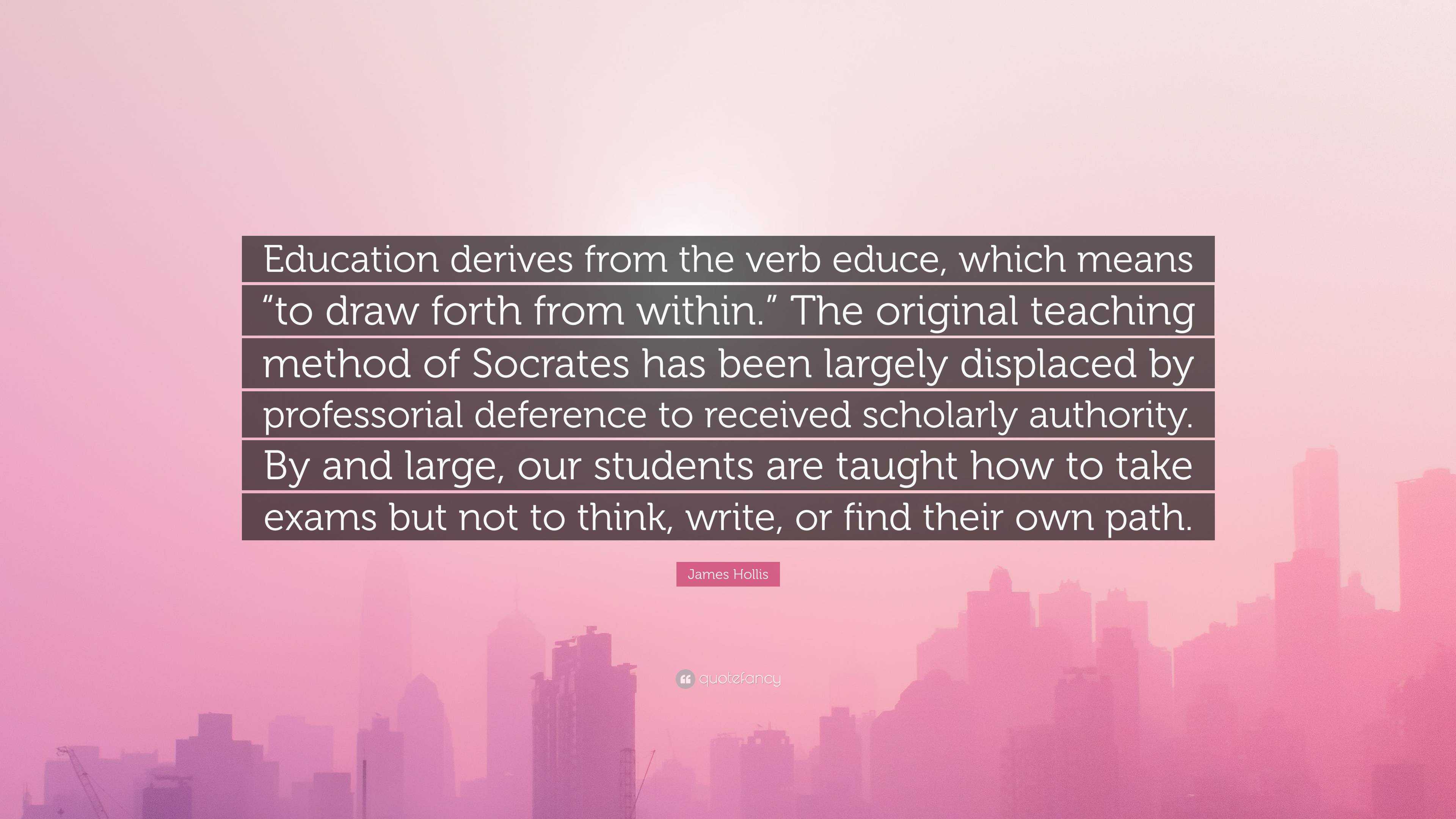 James Hollis Quote “Education derives from the verb educe