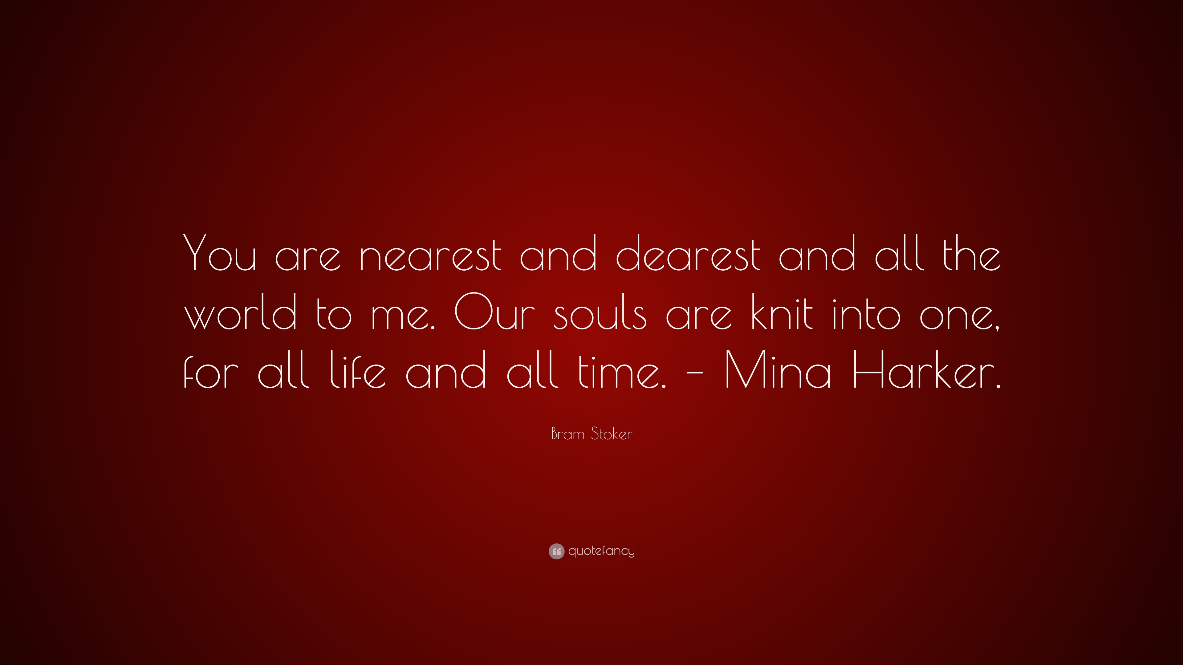 Bram Stoker Quote: “You Are Nearest And Dearest And All The World To Me ...