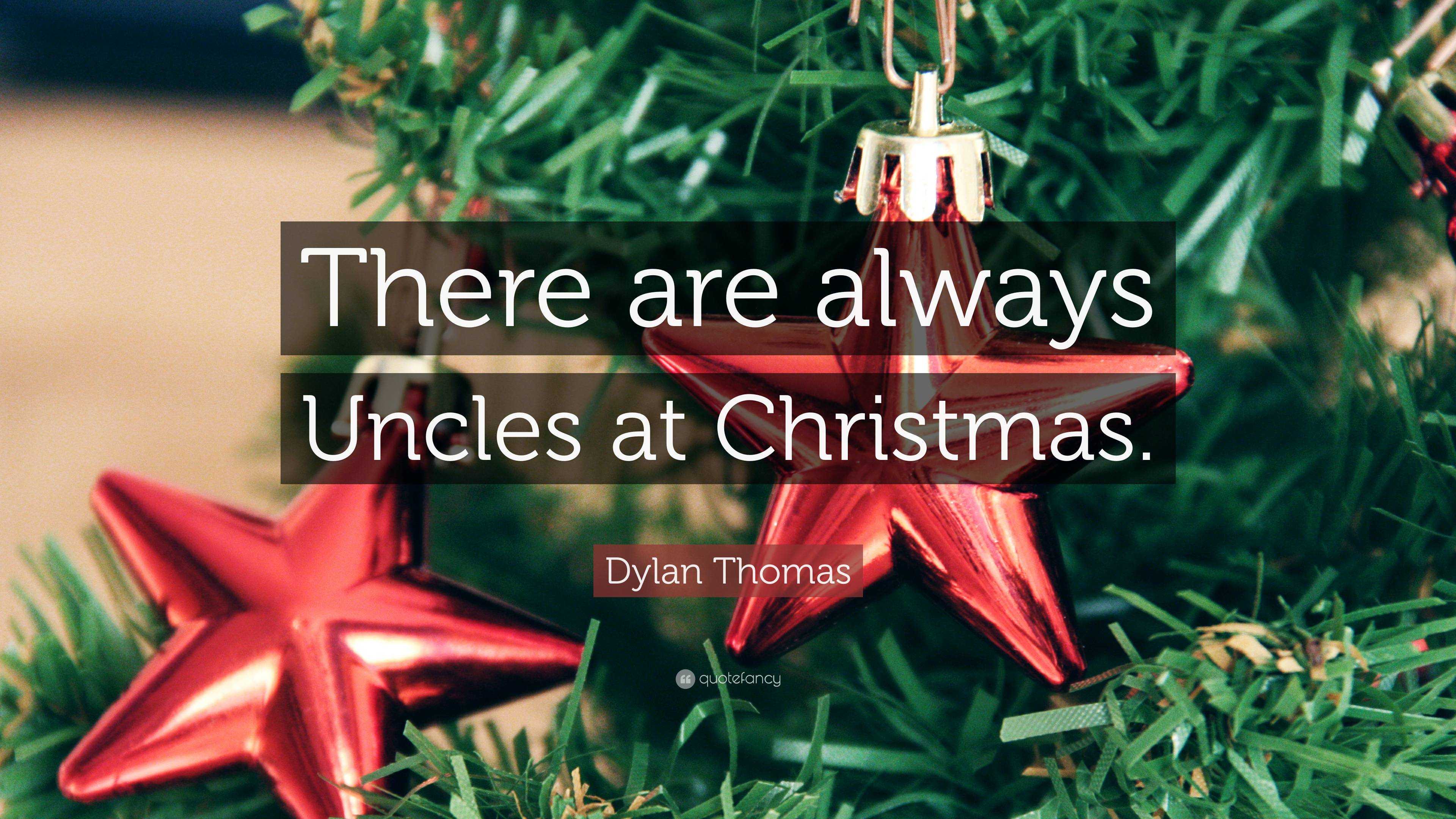 Dylan Thomas Quote: “there Are Always Uncles At Christmas.”