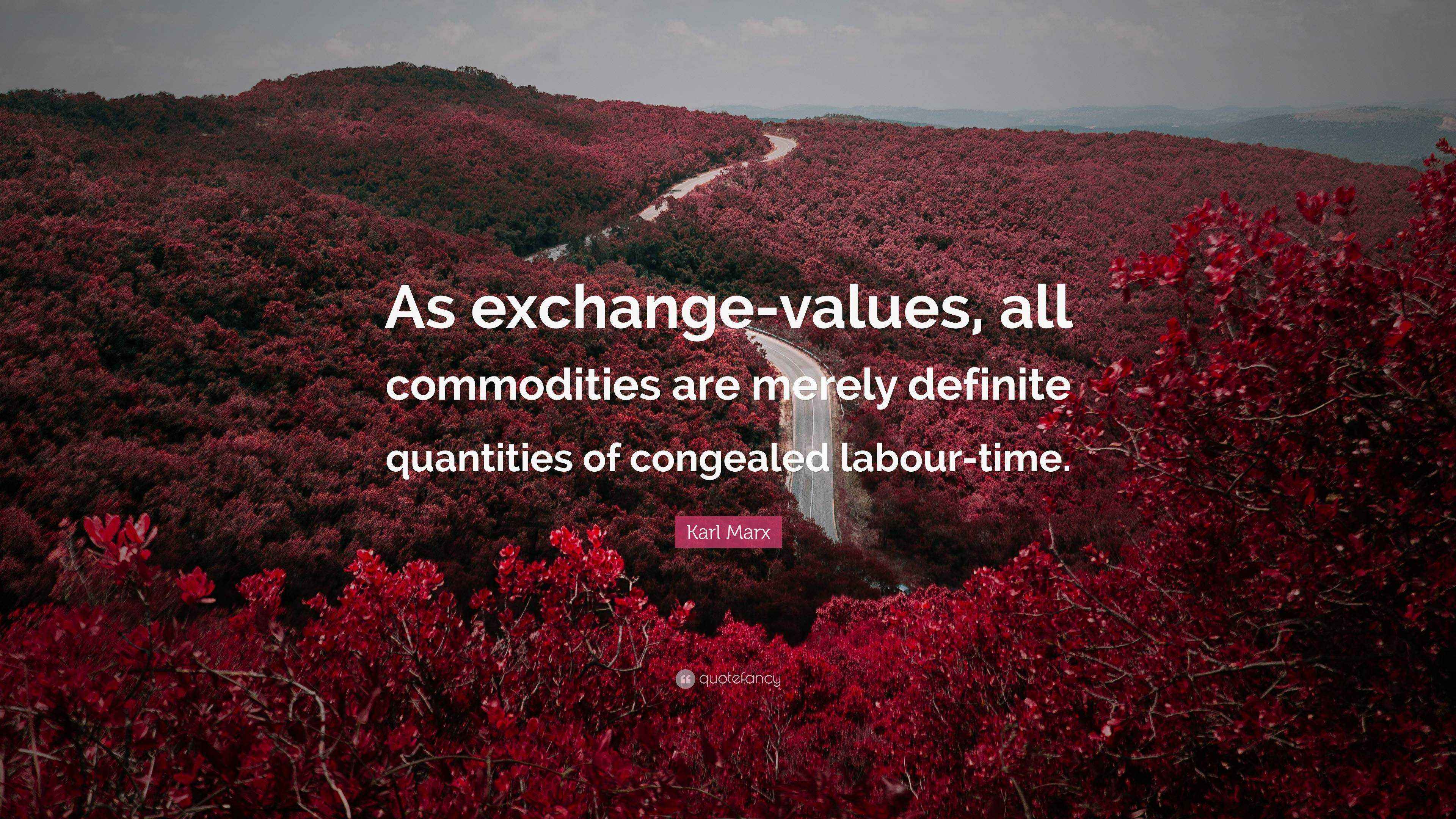Karl Marx Quote “As exchangevalues, all commodities are merely