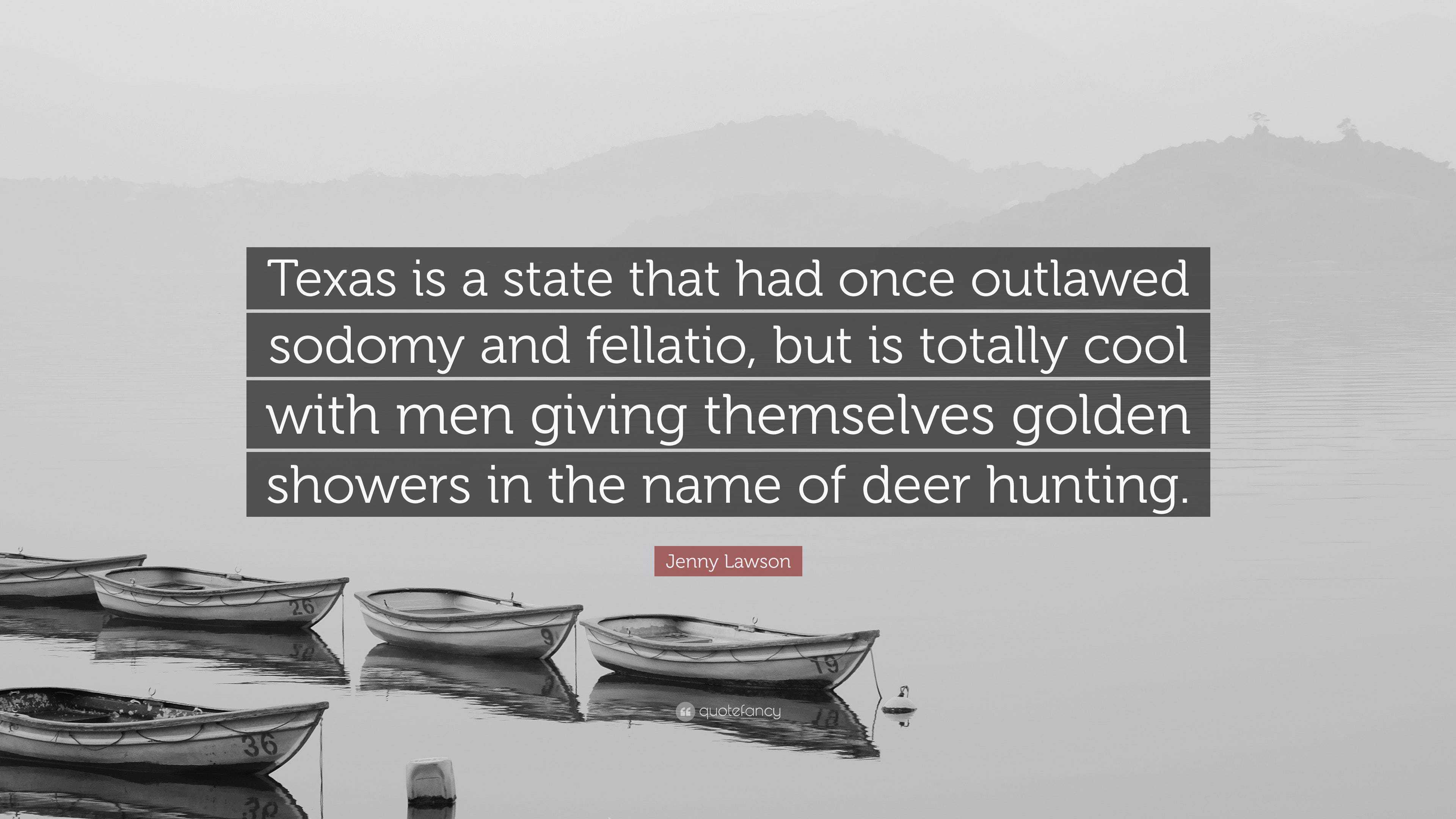 Jenny Lawson Quote: “Texas is a state that had once outlawed sodomy and  fellatio, but is totally cool with men giving themselves golden showe...”