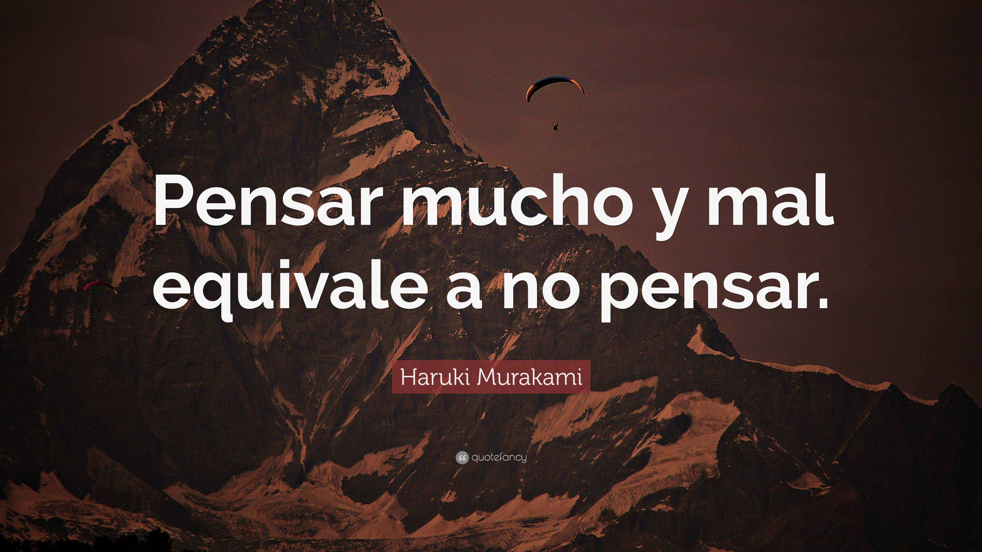 Haruki Murakami Quote: “Pensar mucho y mal equivale a no pensar.”