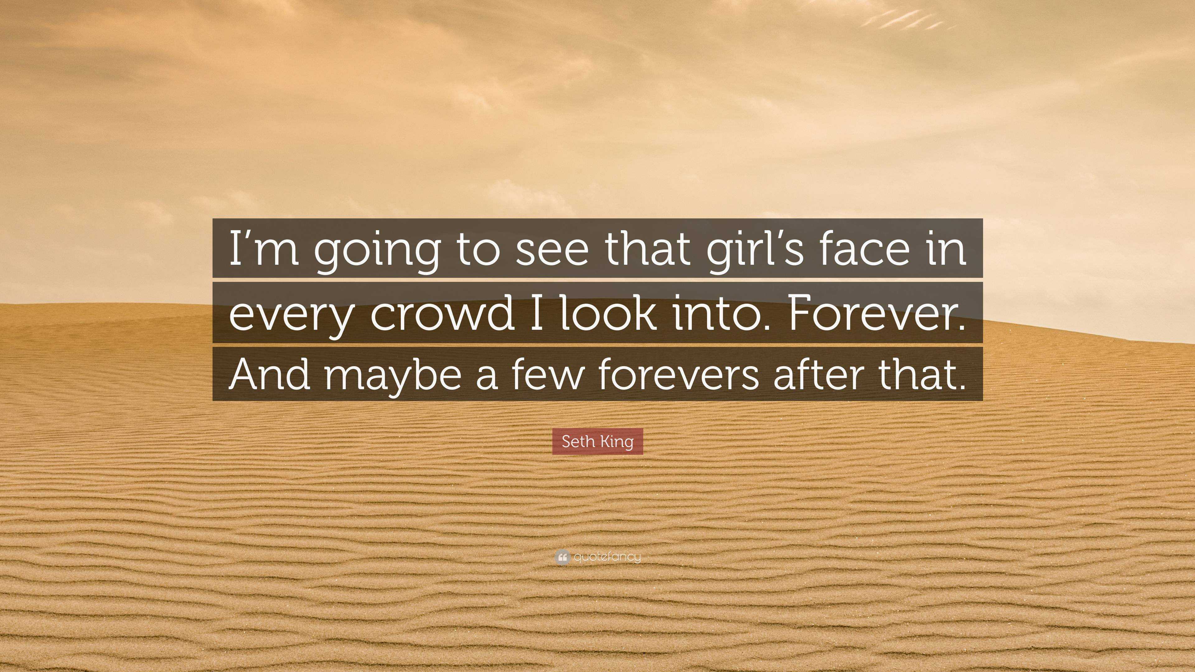 Seth King Quote “I’m going to see that girl’s face in every crowd I