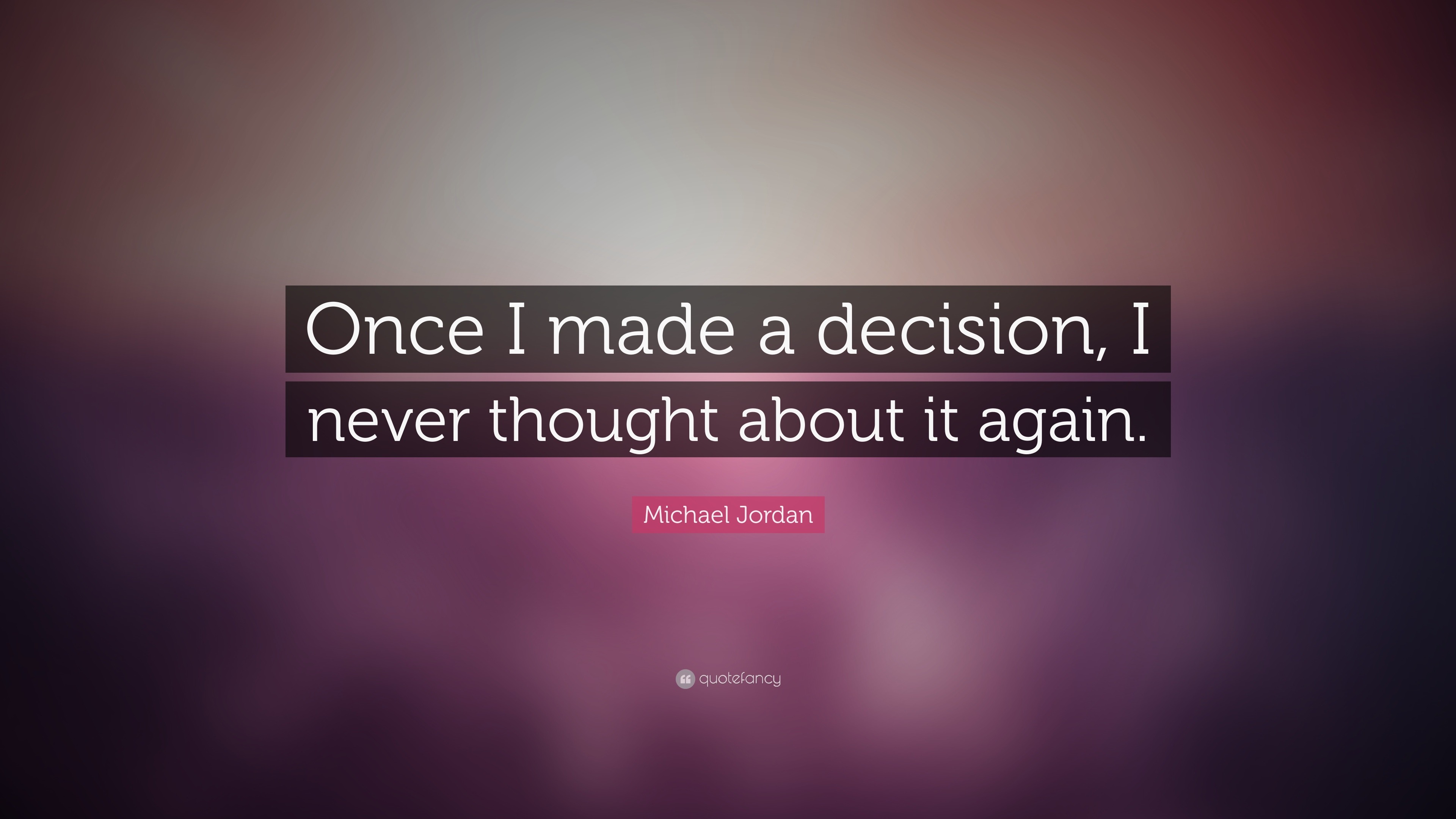 Michael Jordan Quote Once I Made A Decision I Never Thought About It Again