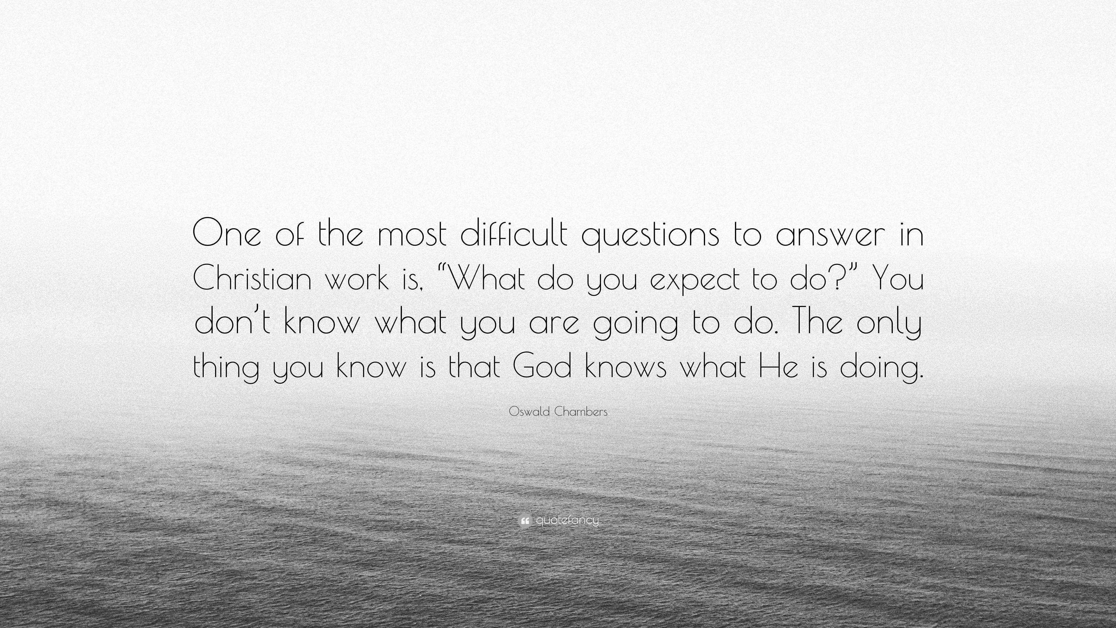 Oswald Chambers Quote “One of the most difficult questions to answer