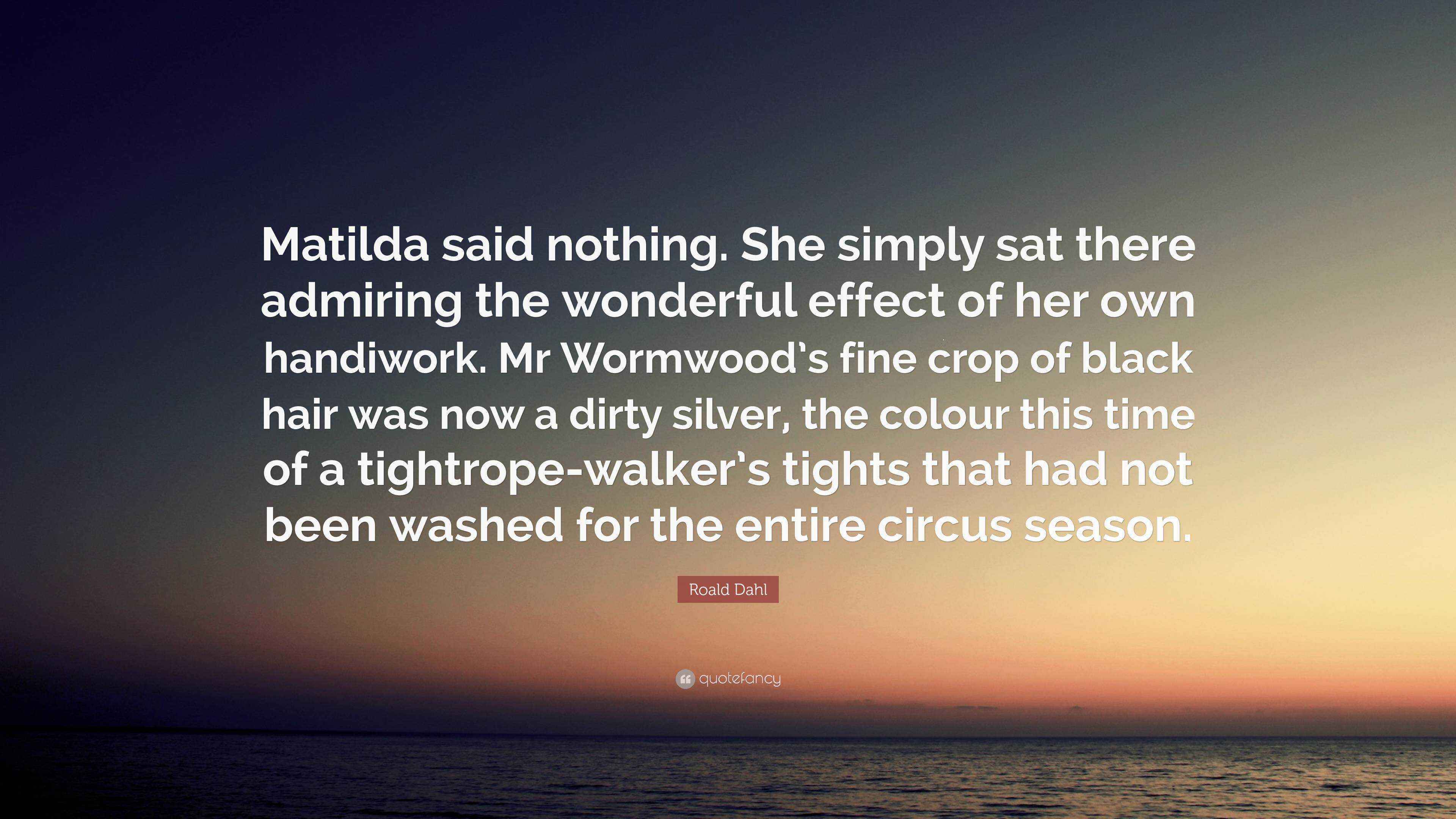 Roald Dahl Quote Matilda Said Nothing She Simply Sat There Admiring 