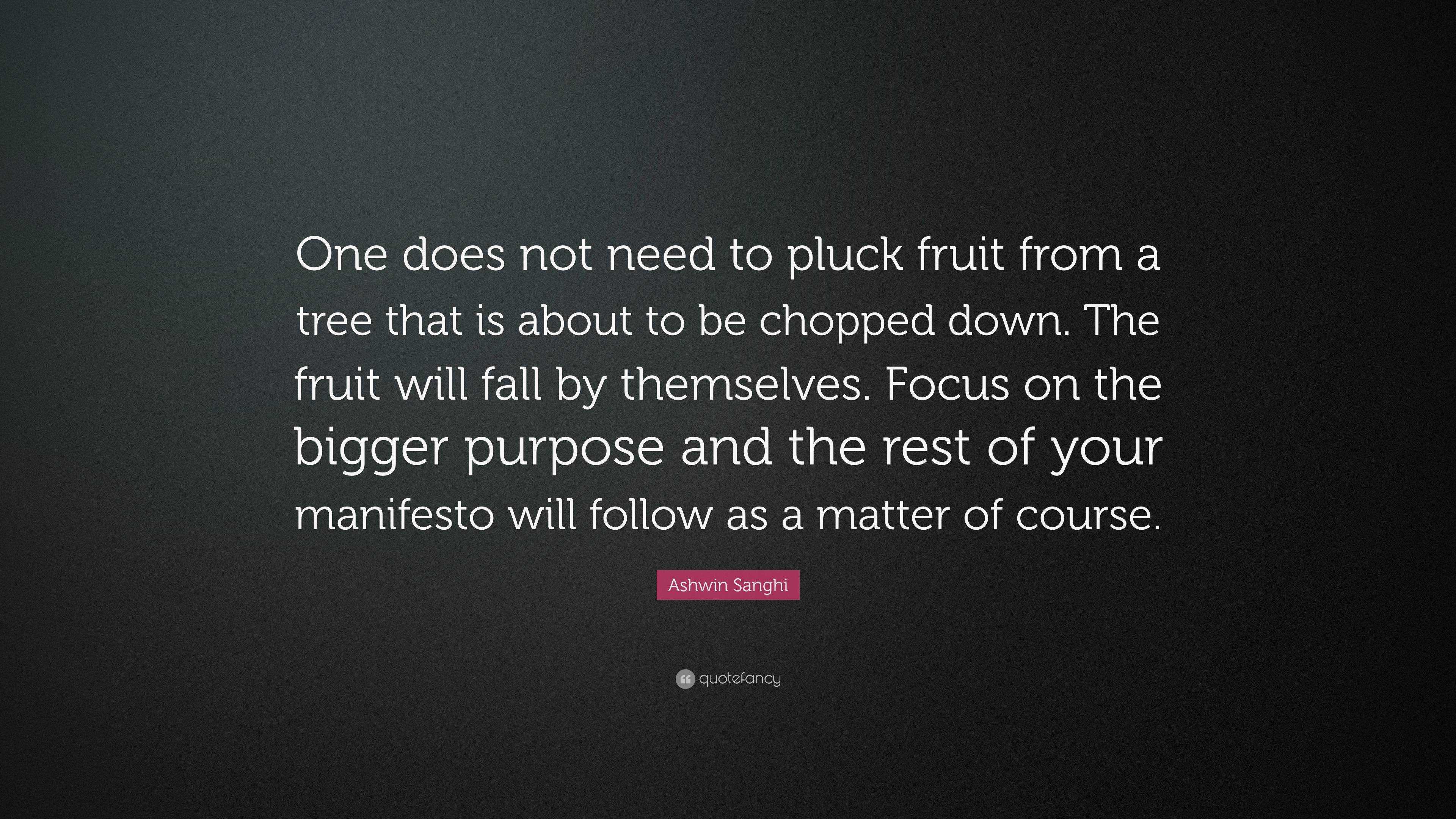 Ashwin Sanghi Quote: “One does not need to pluck fruit from a tree that ...