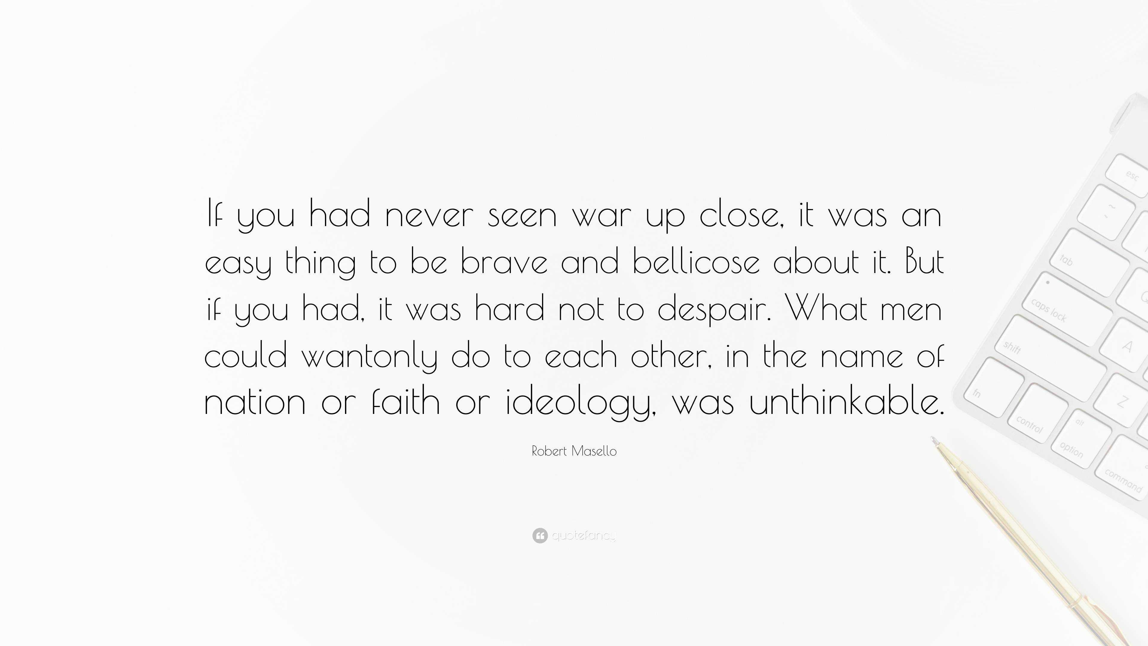 Robert Masello Quote: “If you had never seen war up close, it was ...