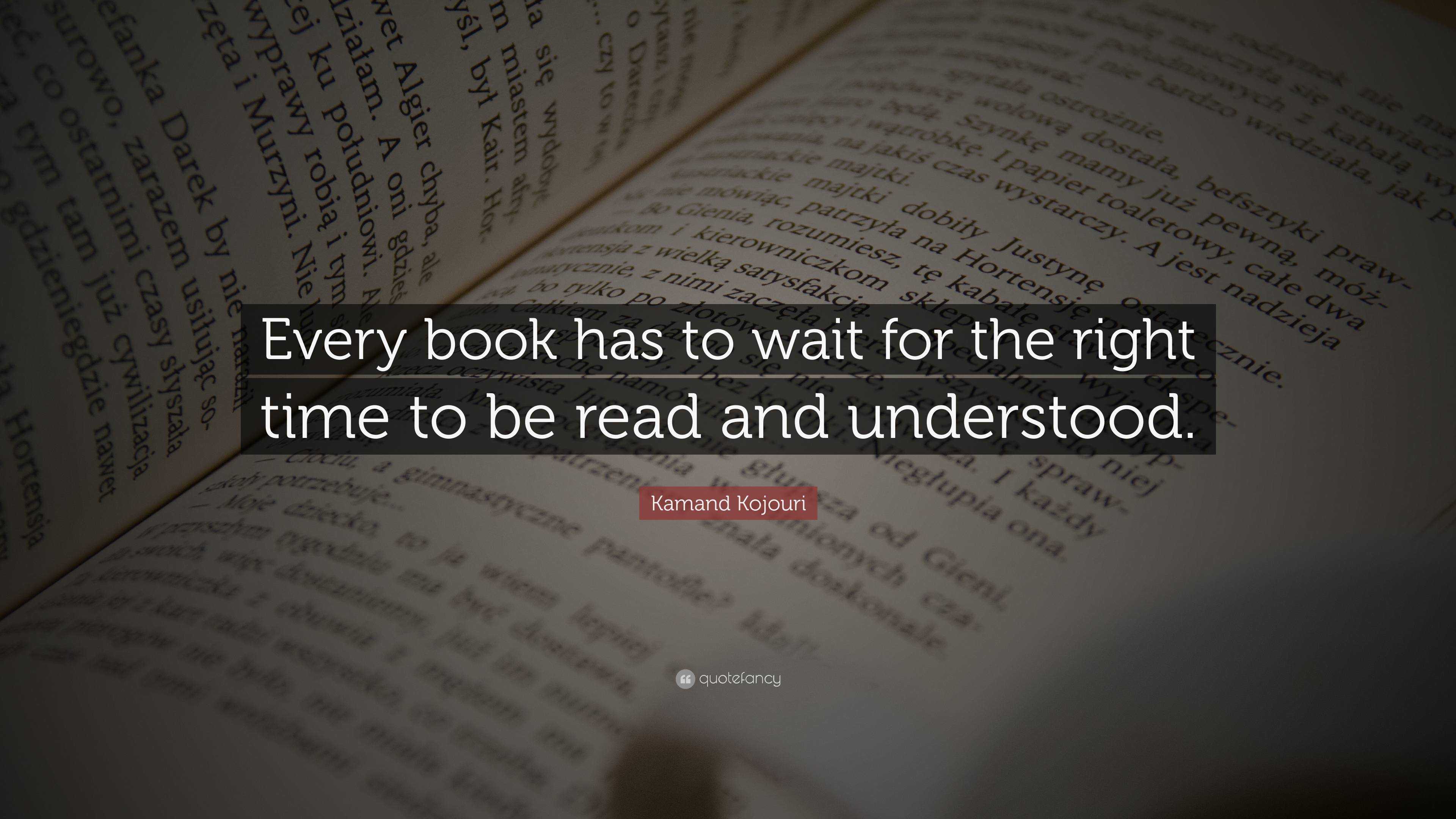 Kamand Kojouri Quote: “Every book has to wait for the right time to be ...