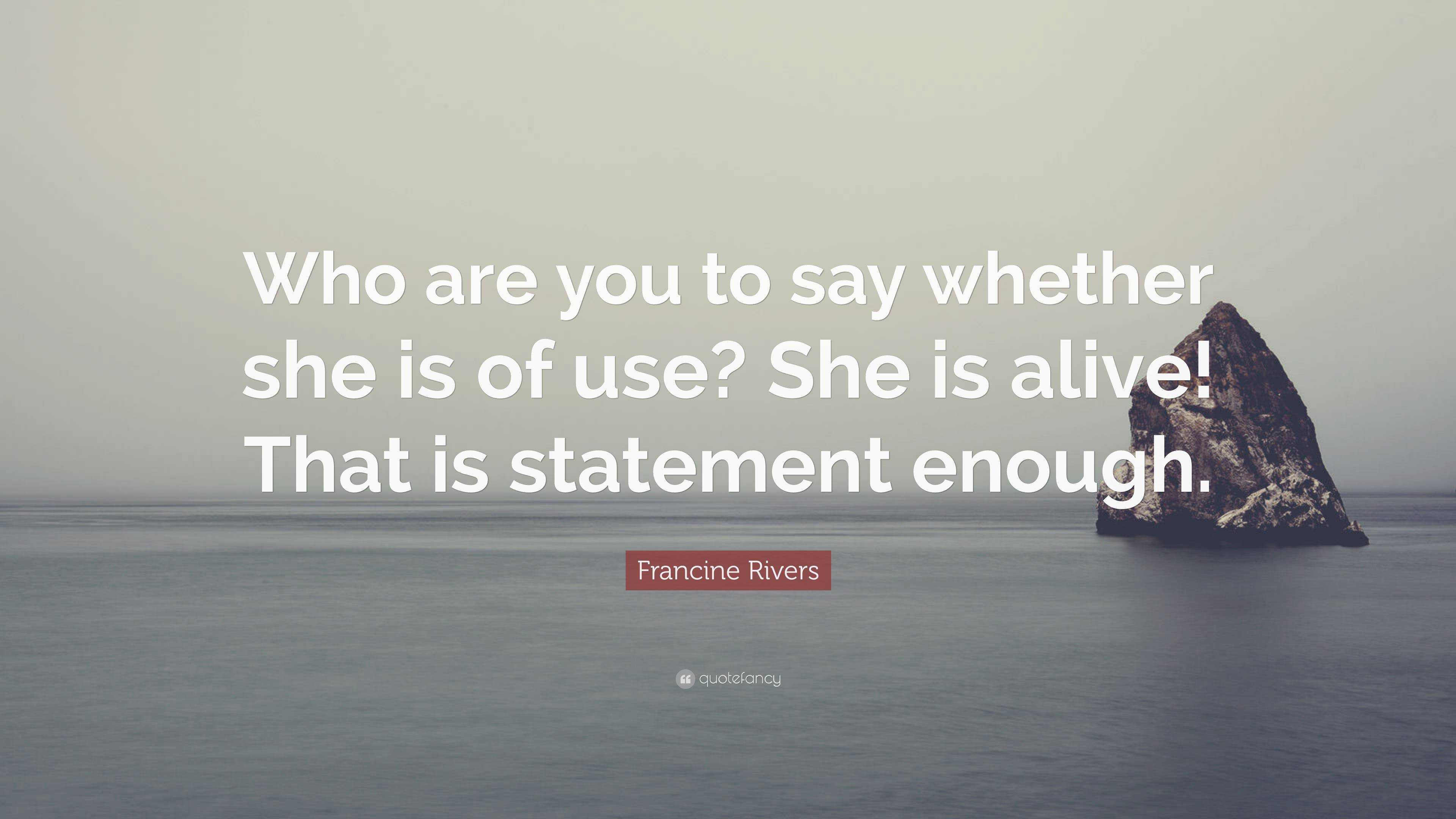 Francine Rivers Quote: “Who are you to say whether she is of use? She ...