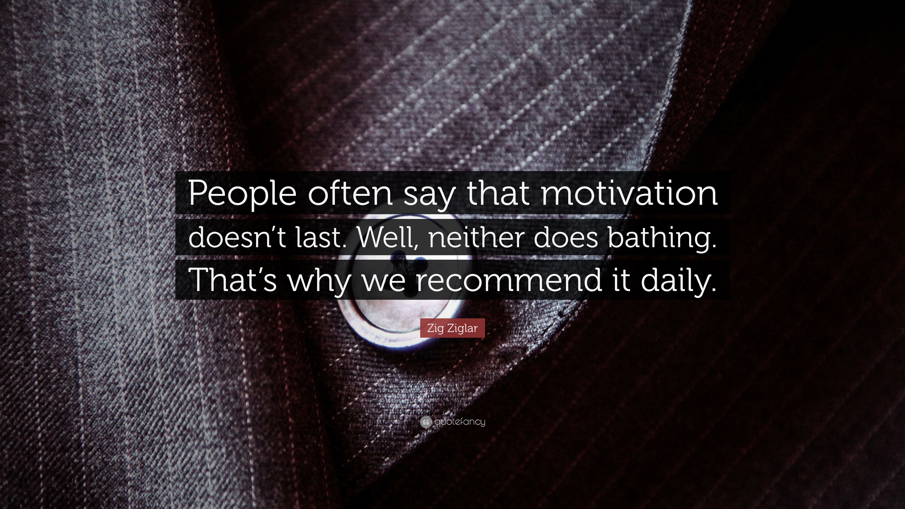 Zig Ziglar Quote: “People often say that motivation doesn’t last. Well