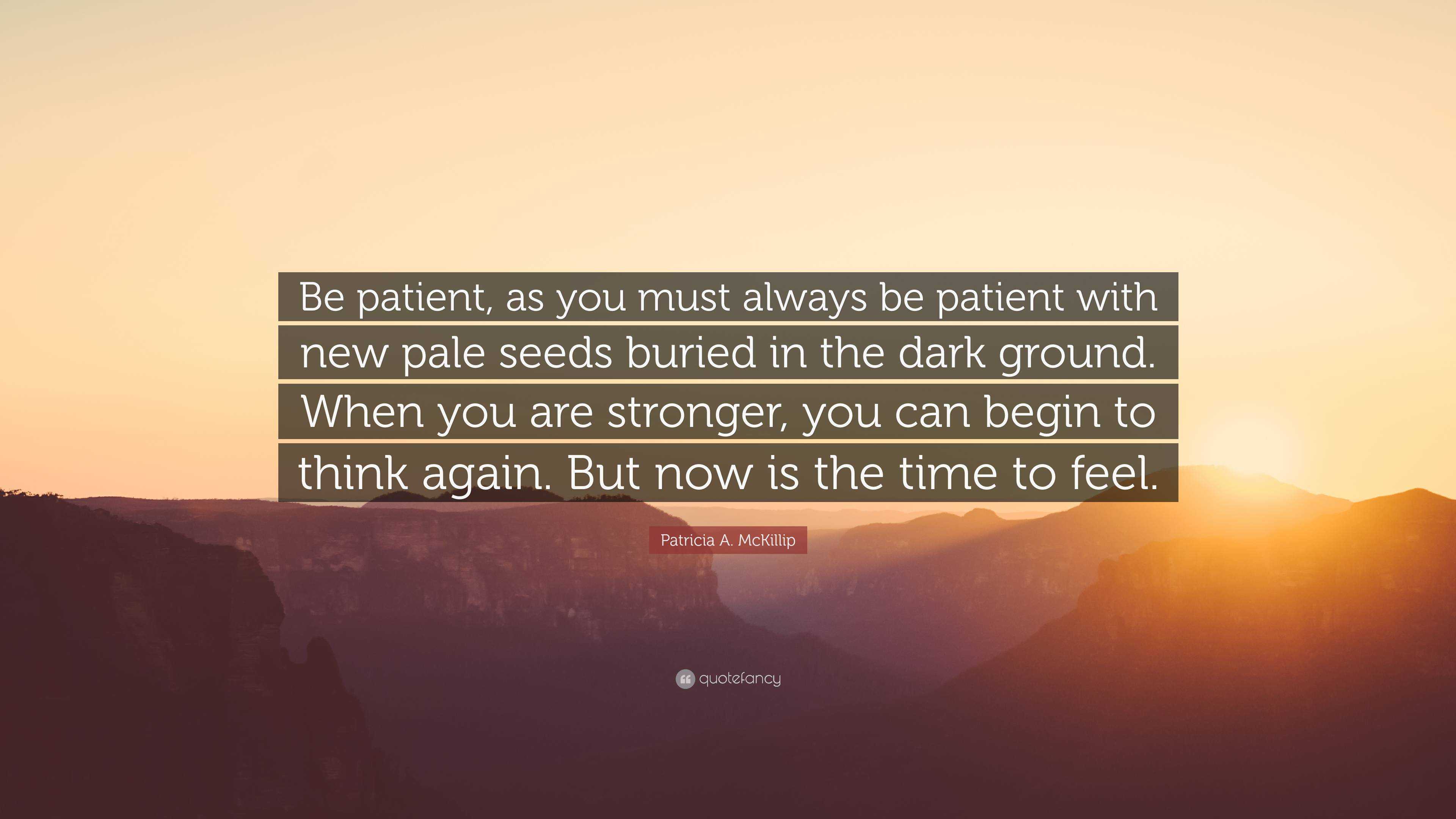 Patricia A. McKillip Quote: “Be patient, as you must always be patient ...