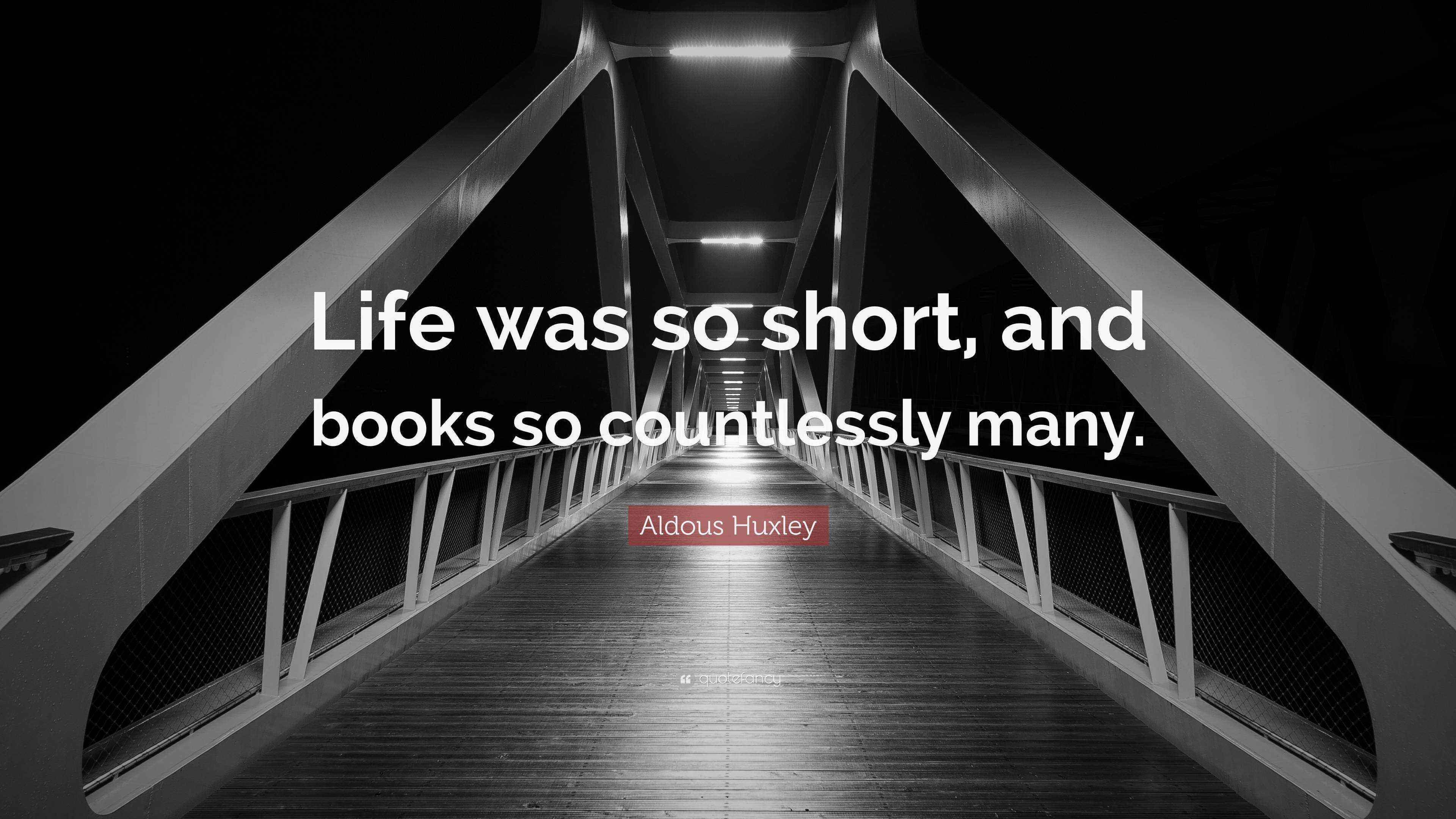 Aldous Huxley Quote “Life was so short, and books so countlessly many.”