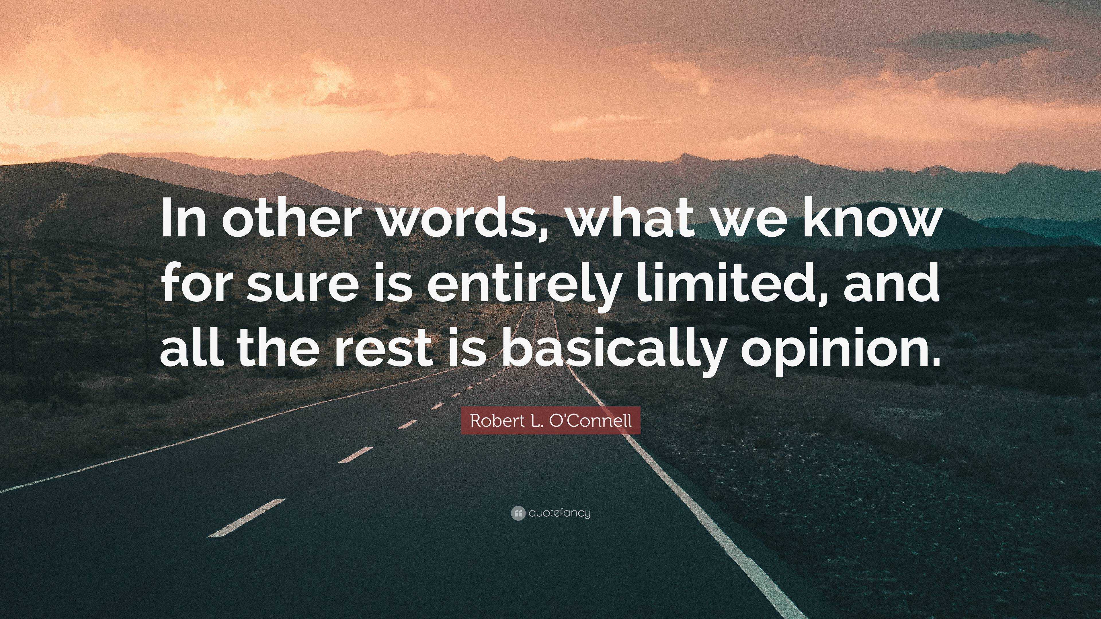 Robert L. O'Connell Quote: “In other words, what we know for sure is ...