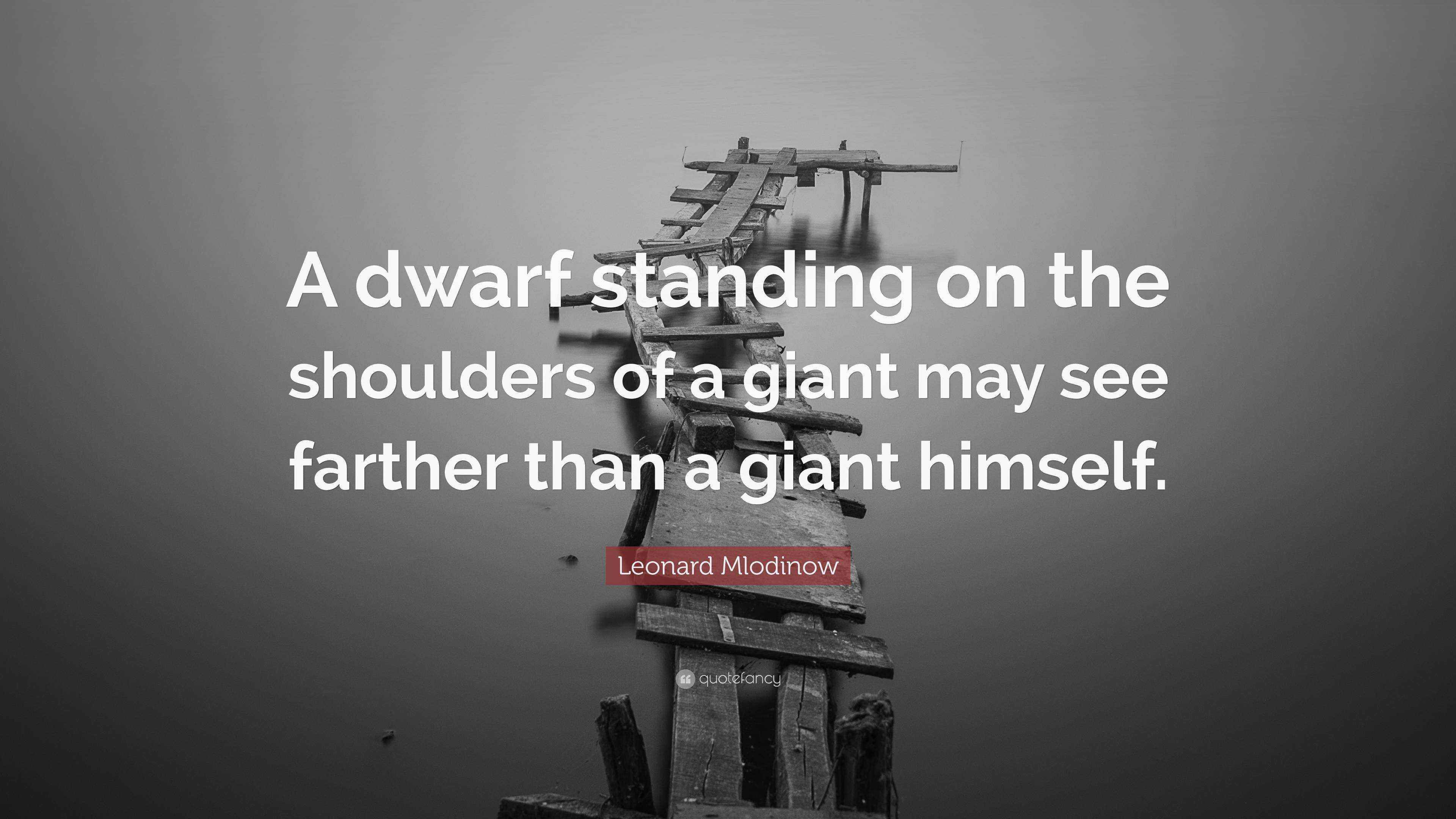 Leonard Mlodinow Quote “A dwarf standing on the shoulders of a giant