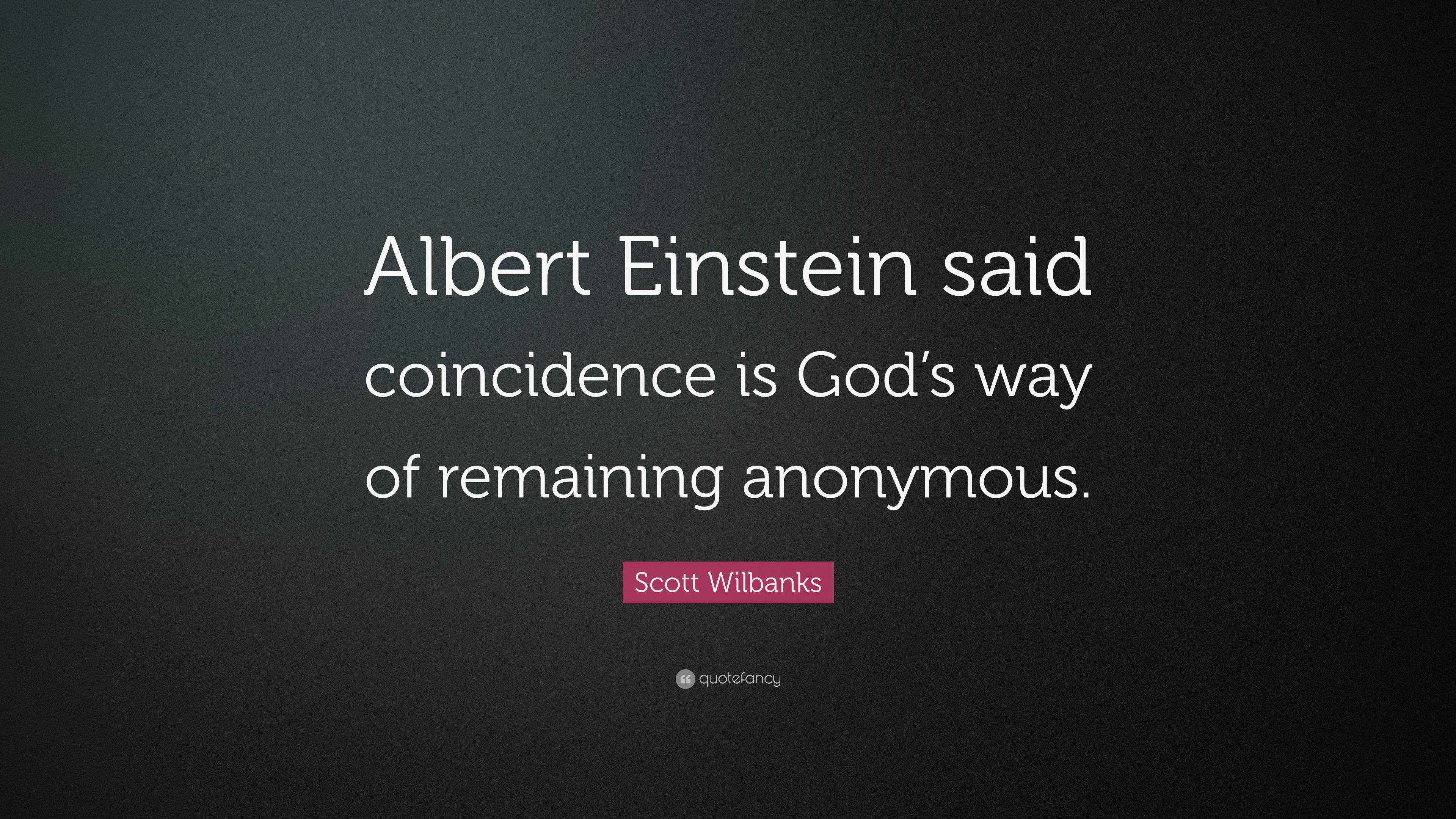 Scott Wilbanks Quote: “Albert Einstein said coincidence is God’s way of ...