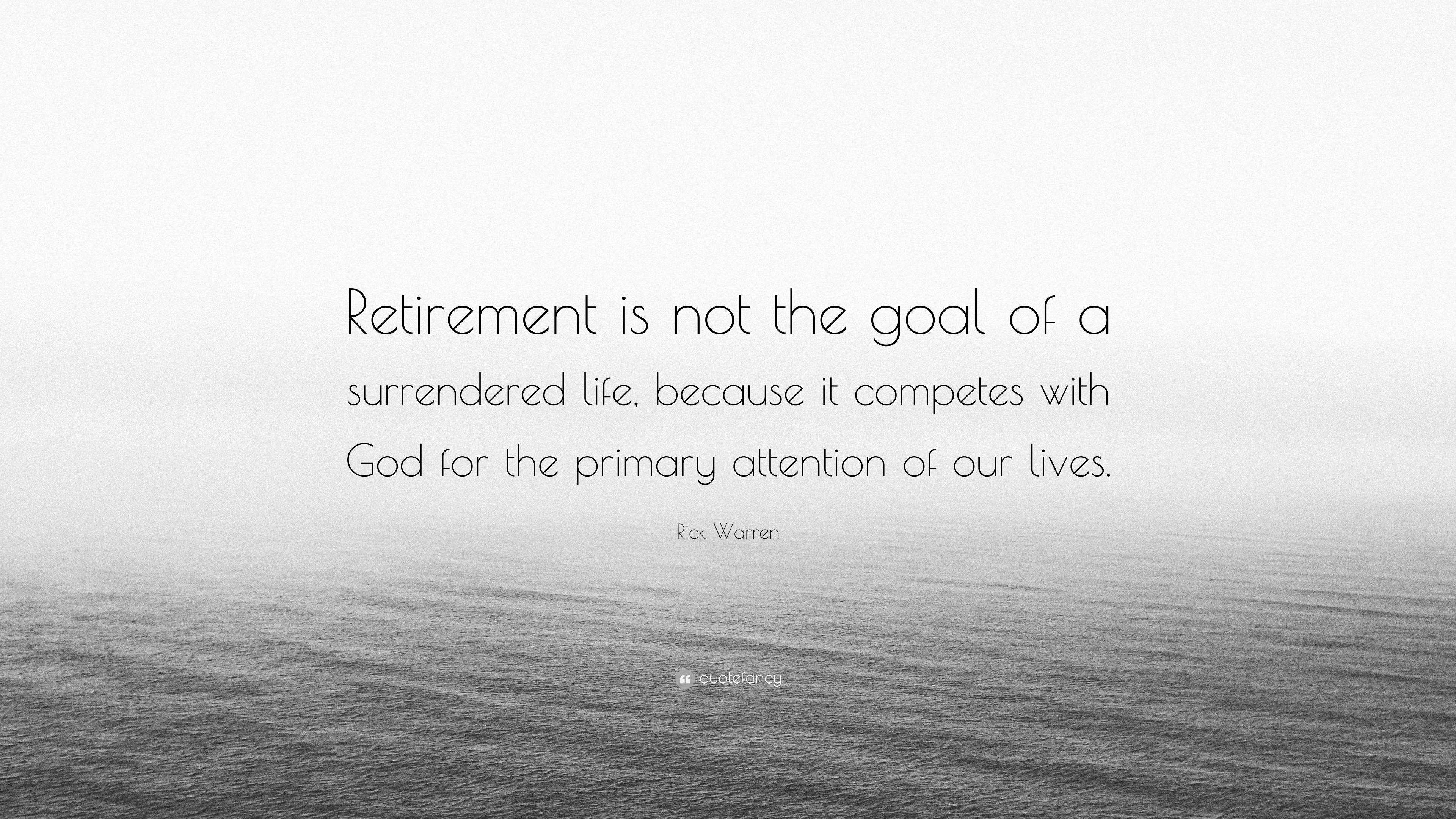 Rick Warren Quote: “Retirement is not the goal of a surrendered life ...