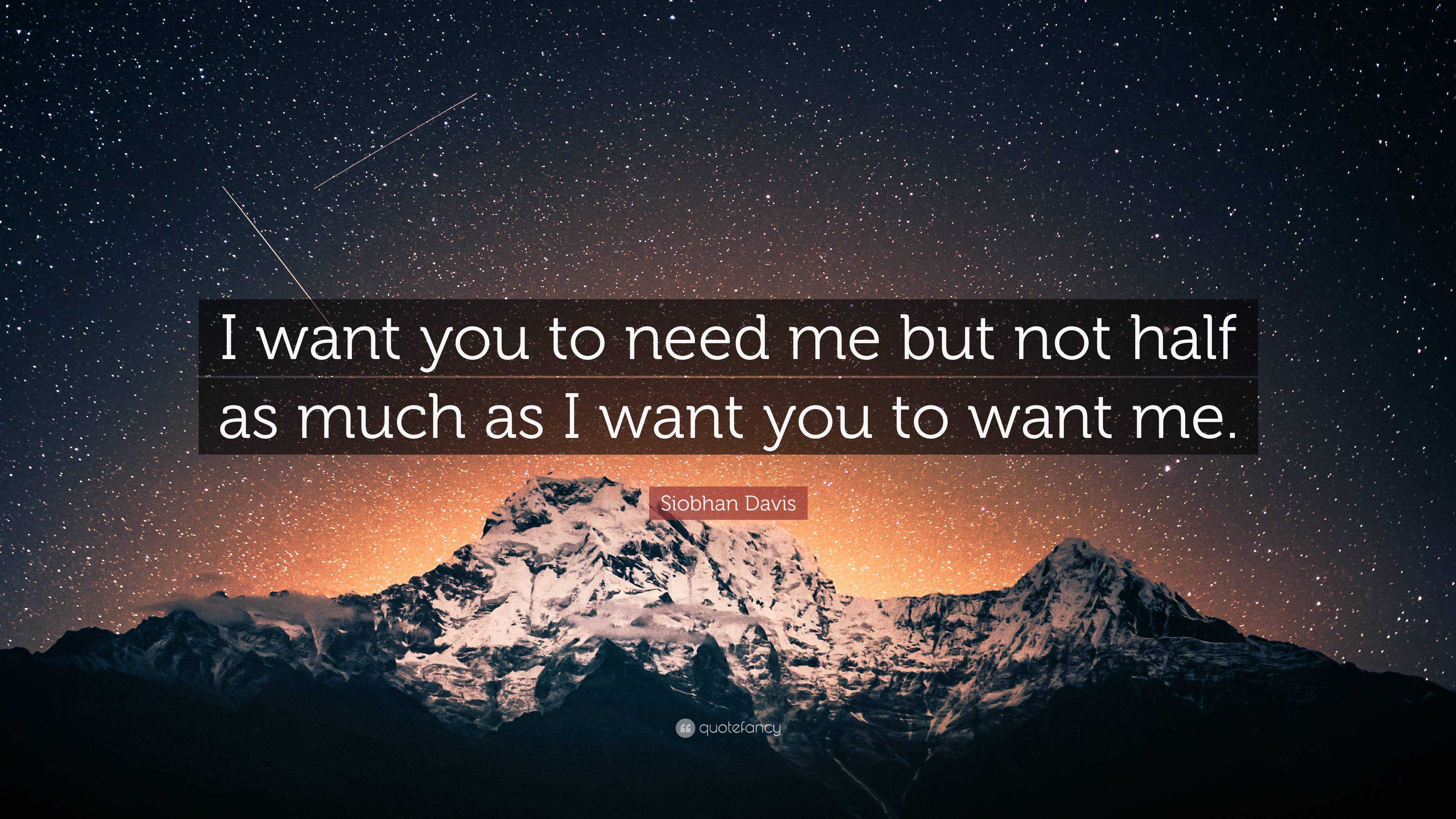 Siobhan Davis Quote I Want You To Need Me But Not Half As Much As I   6659451 Siobhan Davis Quote I Want You To Need Me But Not Half As Much As 