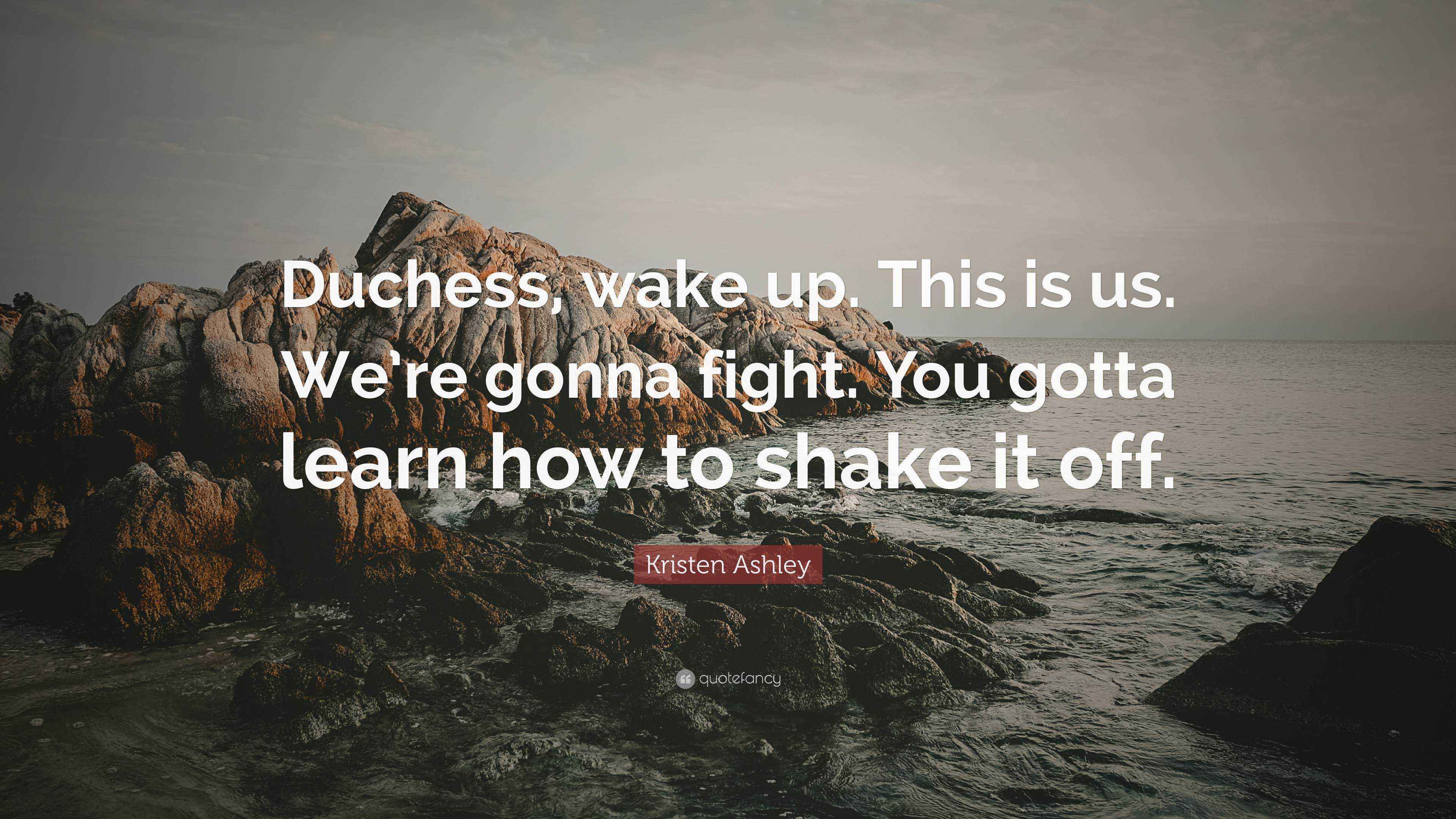 Kristen Ashley Quote “Duchess, wake up. This is us. We’re gonna fight