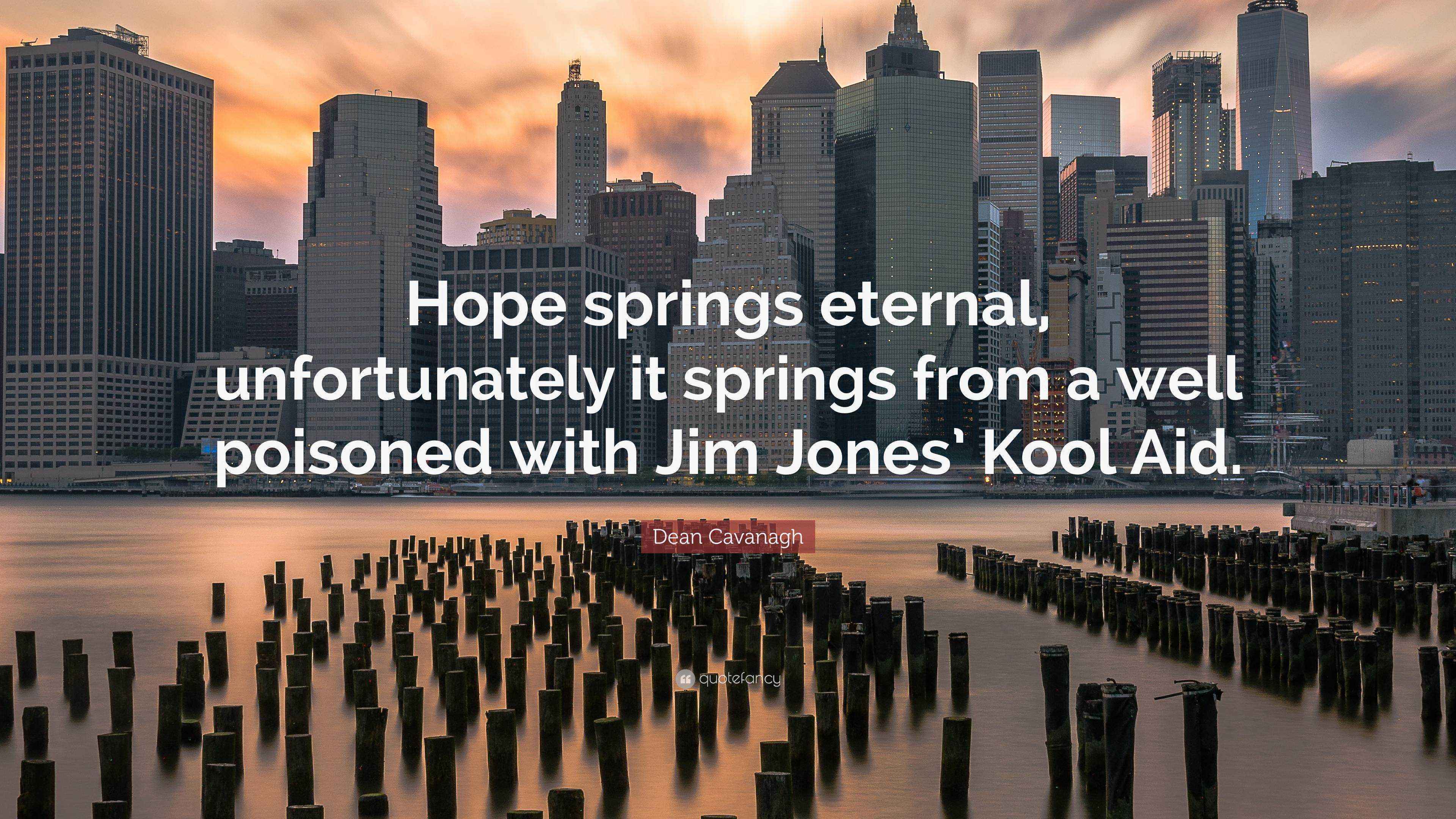 Dean Cavanagh Quote “Hope springs eternal, unfortunately it springs