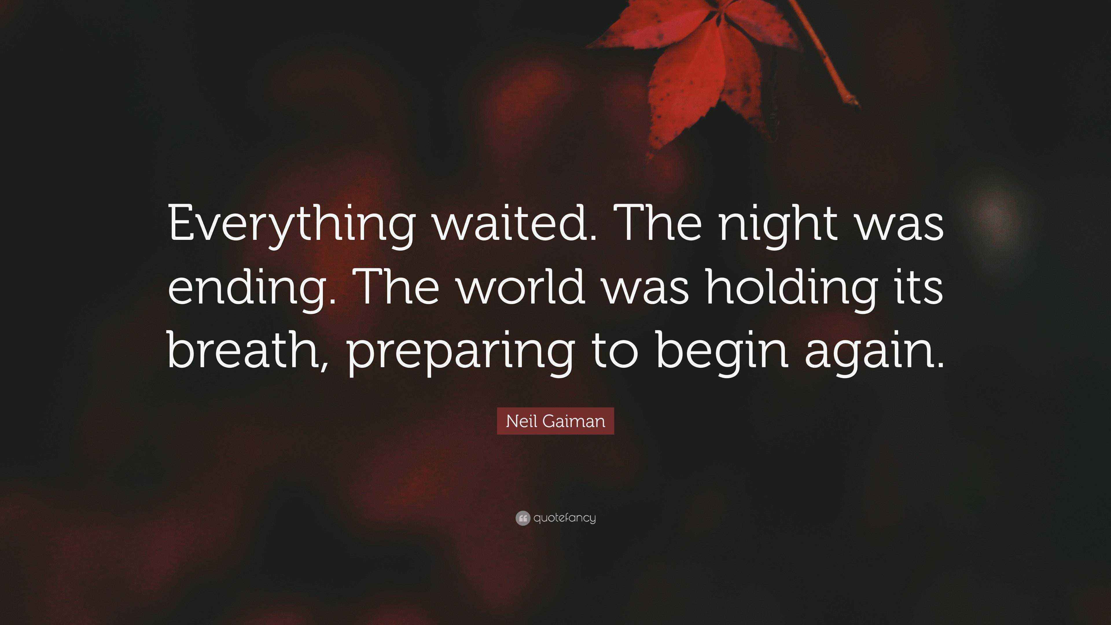 Neil Gaiman Quote “Everything waited. The night was ending. The world was holding its breath