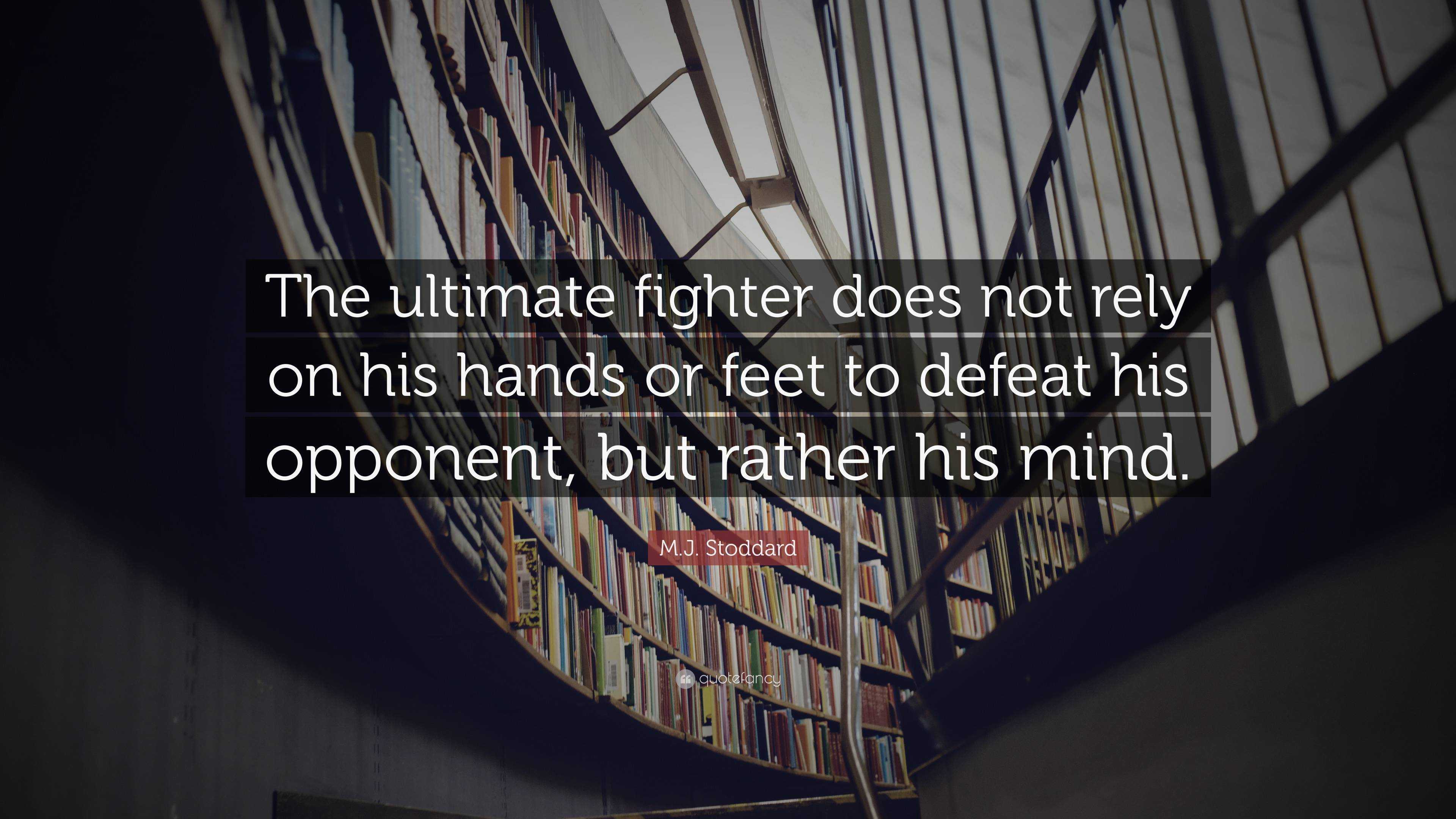 M.J. Stoddard Quote: “The ultimate fighter does not rely on his hands or  feet to defeat