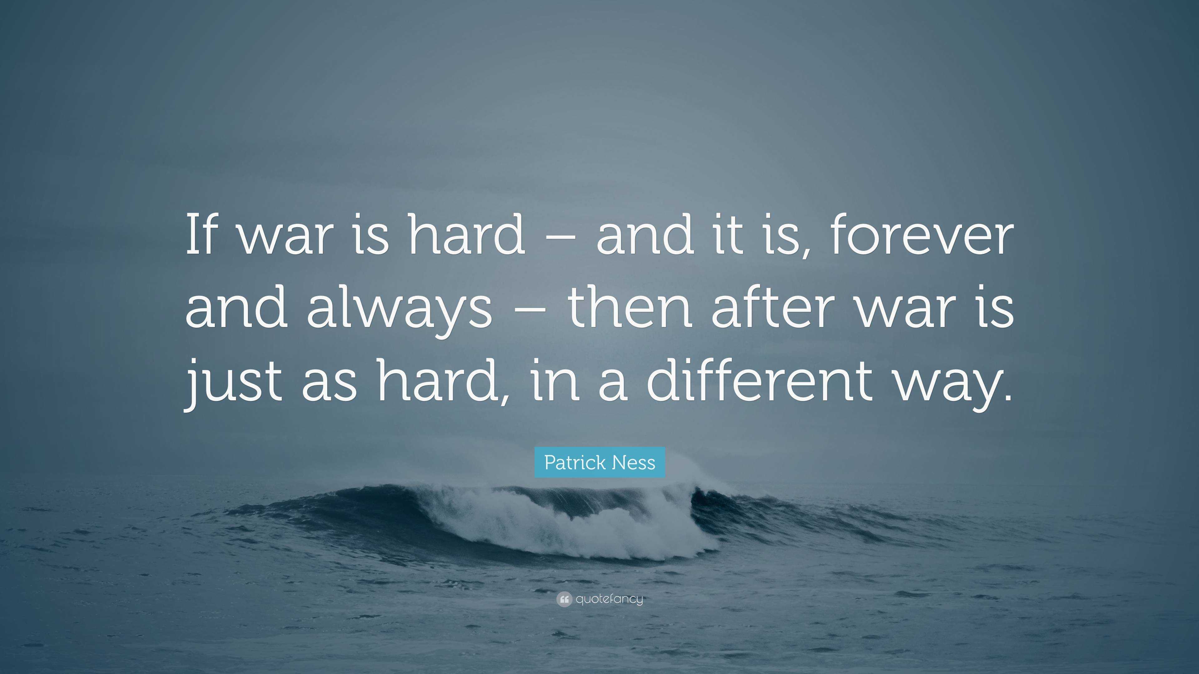 Patrick Ness Quote: “If war is hard – and it is, forever and always ...