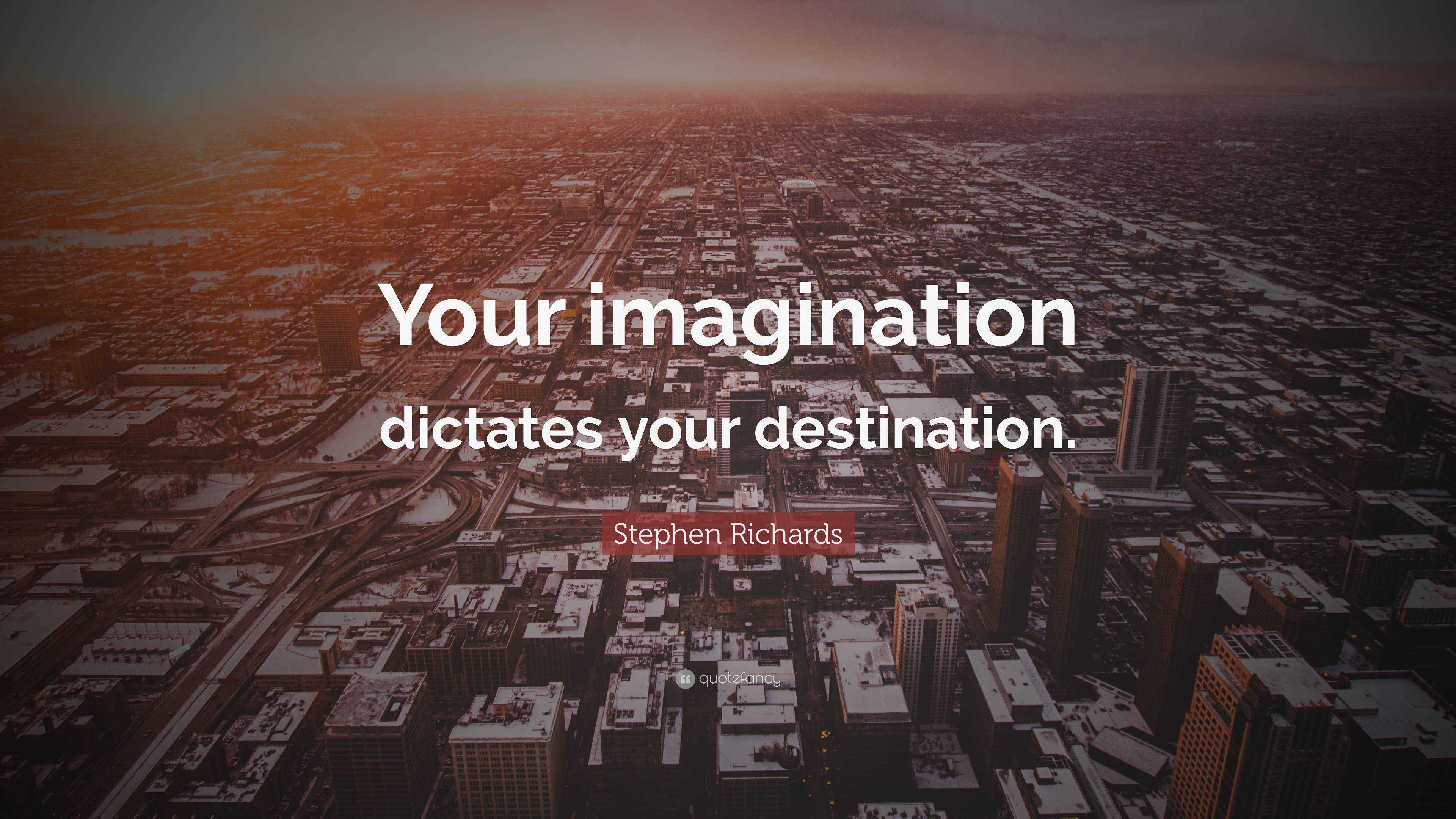 Stephen Richards Quote: “Your imagination dictates your destination.”