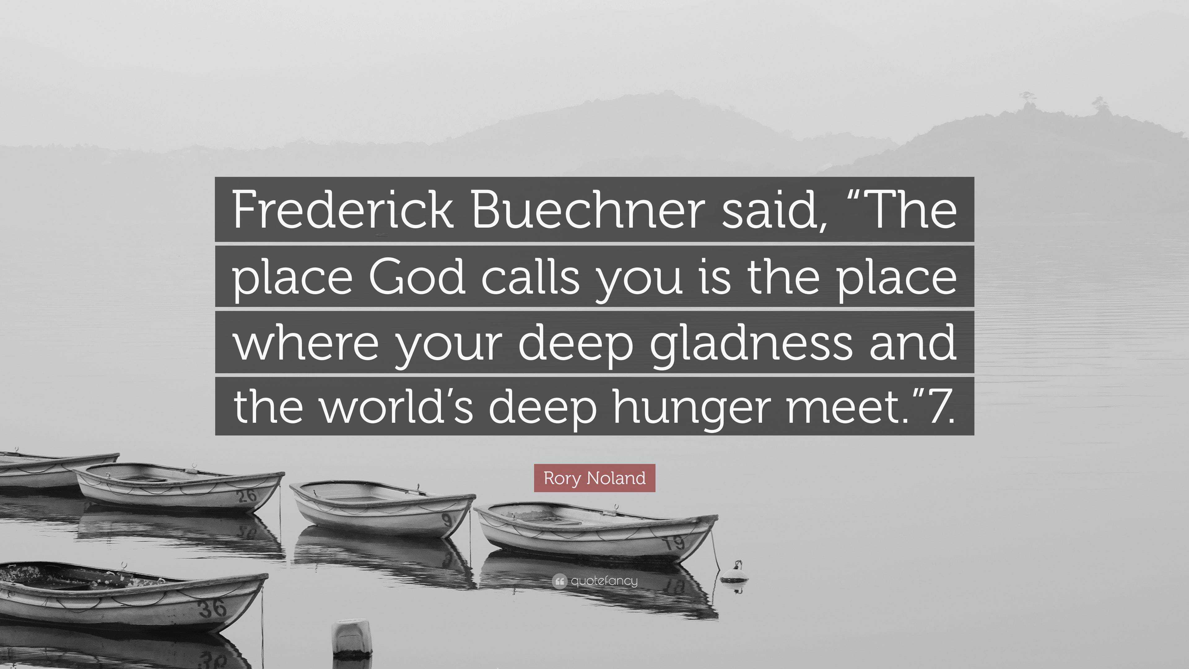 Rory Noland Quote: “Frederick Buechner Said, “The Place God Calls You ...