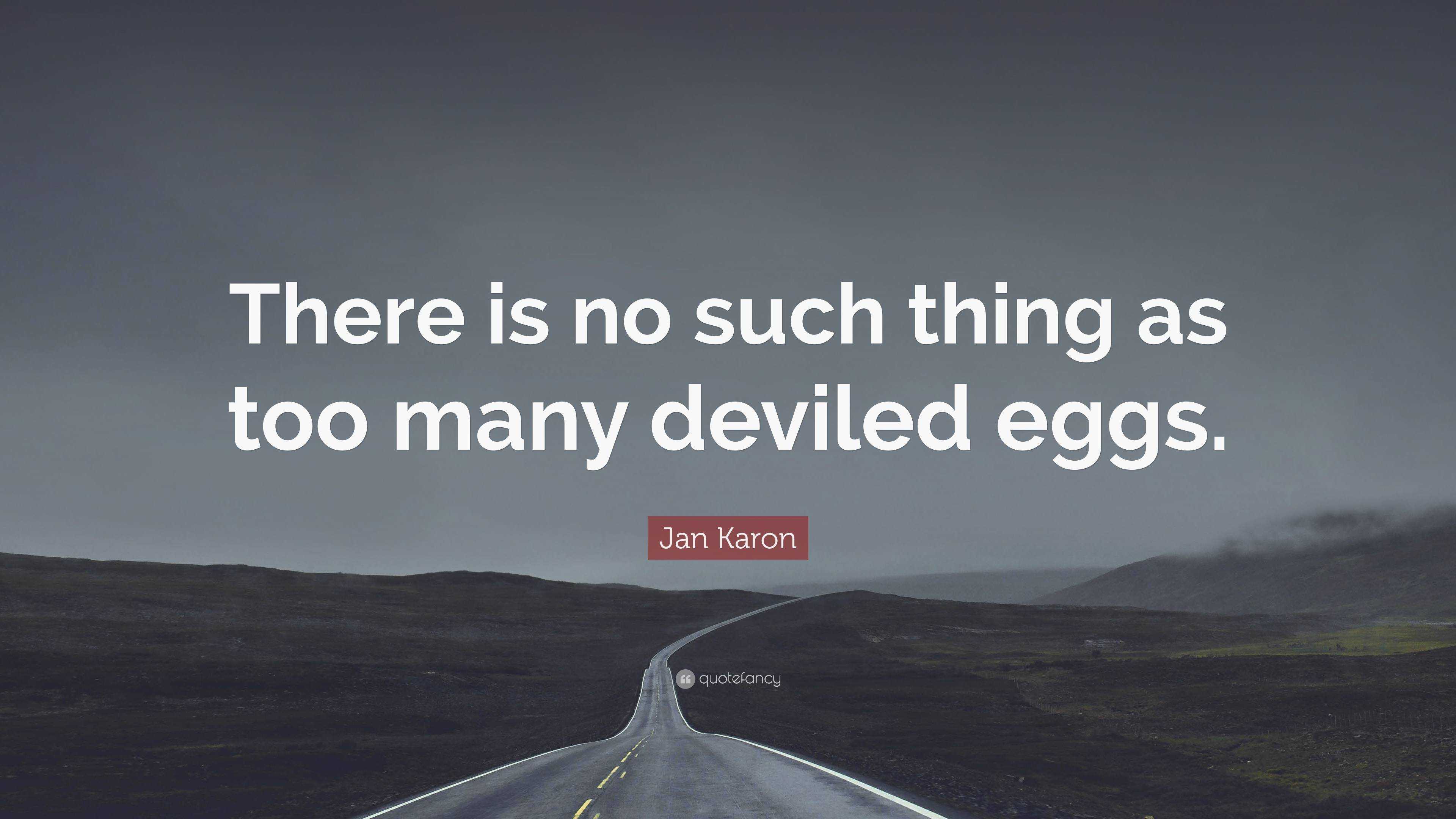 Jan Karon Quote “There is no such thing as too many deviled eggs.”