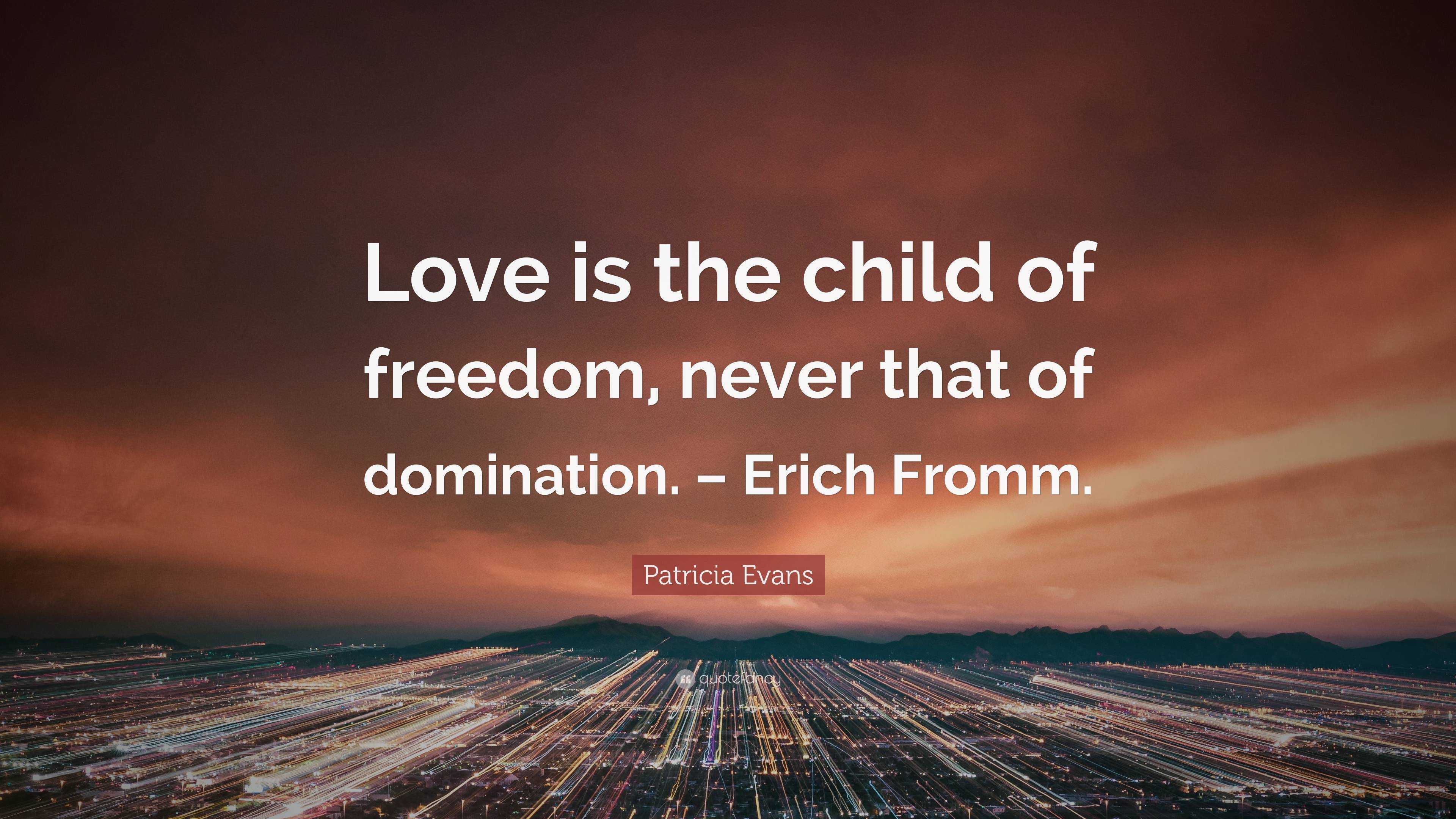 Patricia Evans Quote: “Love is the child of freedom, never that of ...