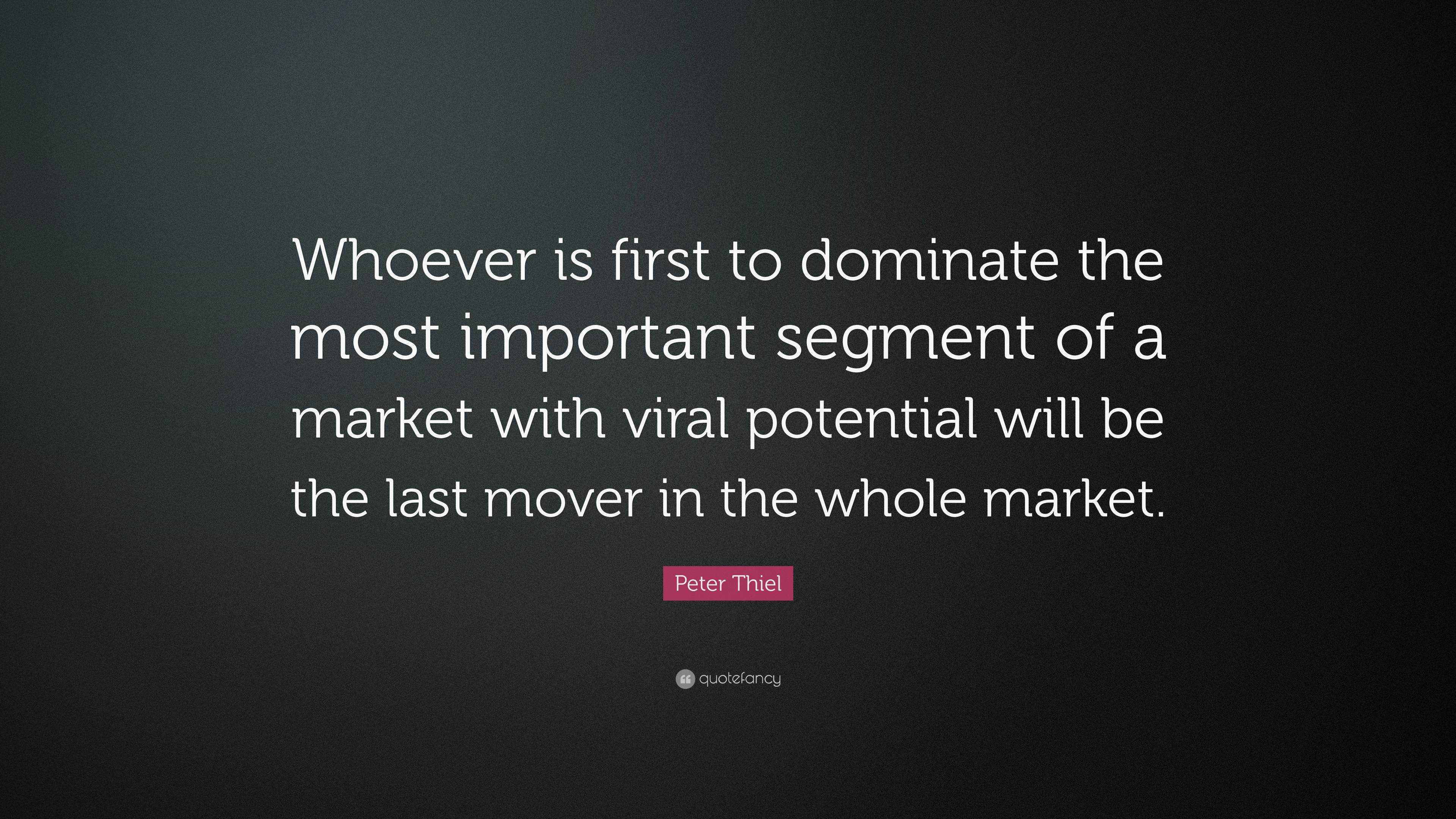 Peter Thiel Quote “Whoever is first to dominate the most important